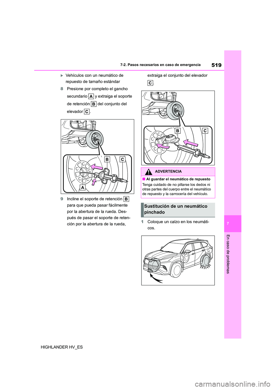 TOYOTA HIGHLANDER 2020  Manual del propietario (in Spanish) 519
7 
7-2. Pasos necesarios en caso de emergencia
En caso de problemas
HIGHLANDER HV_ES
Vehículos con un neumático de  
repuesto de tamaño estándar 
8 Presione por completo el gancho  
secunda