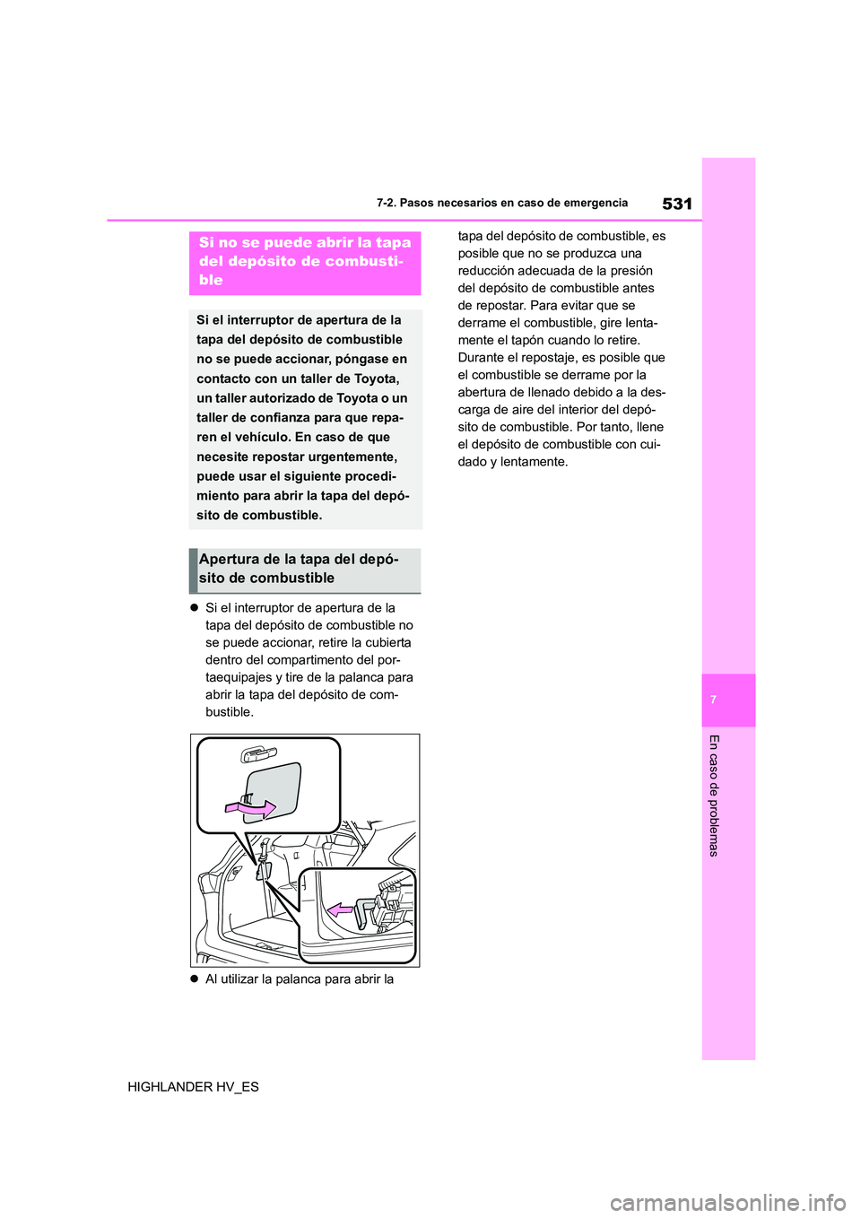 TOYOTA HIGHLANDER 2020  Manual del propietario (in Spanish) 531
7 
7-2. Pasos necesarios en caso de emergencia
En caso de problemas
HIGHLANDER HV_ES 
 Si el interruptor de apertura de la  
tapa del depósito de combustible no 
se puede accionar, retire la c