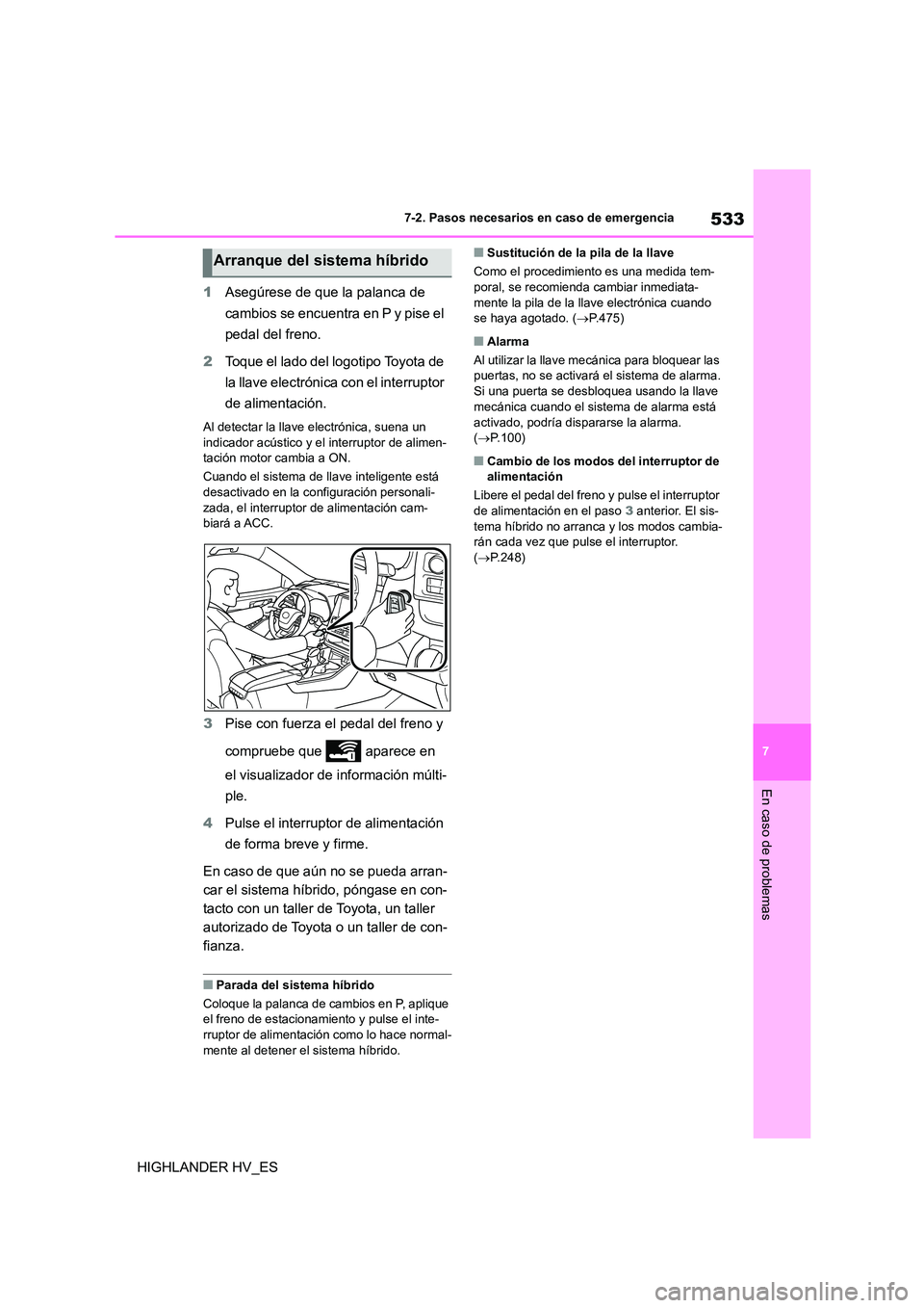 TOYOTA HIGHLANDER 2020  Manual del propietario (in Spanish) 533
7 
7-2. Pasos necesarios en caso de emergencia
En caso de problemas
HIGHLANDER HV_ES 
1 Asegúrese de que la palanca de  
cambios se encuentra en P y pise el 
pedal del freno. 
2 Toque el lado del