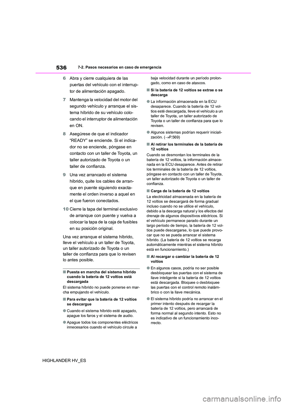 TOYOTA HIGHLANDER 2020  Manual del propietario (in Spanish) 5367-2. Pasos necesarios en caso de emergencia
HIGHLANDER HV_ES 
6 Abra y cierre cualquiera de las  
puertas del vehículo con el interrup-
tor de alimentación apagado. 
7 Mantenga la velocidad del m