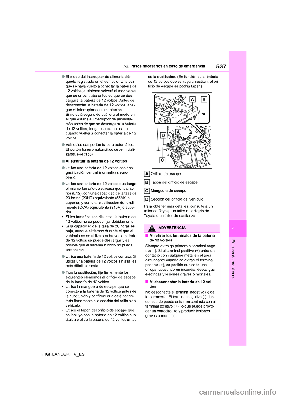 TOYOTA HIGHLANDER 2020  Manual del propietario (in Spanish) 537
7 
7-2. Pasos necesarios en caso de emergencia
En caso de problemas
HIGHLANDER HV_ES
●El modo del interruptor de alimentación  queda registrado en el vehículo. Una vez  
que se haya vuelto a c