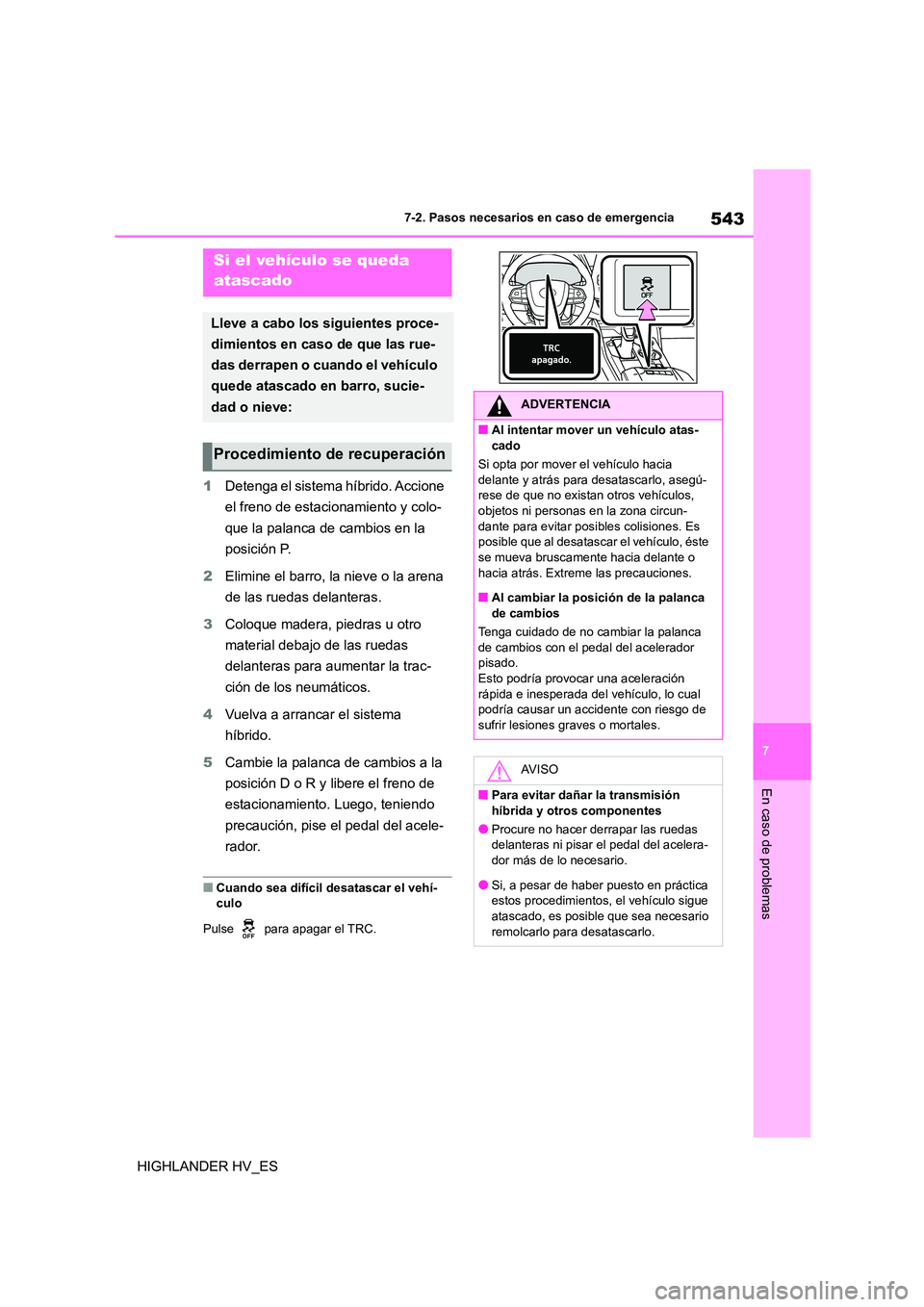 TOYOTA HIGHLANDER 2020  Manual del propietario (in Spanish) 543
7 
7-2. Pasos necesarios en caso de emergencia
En caso de problemas
HIGHLANDER HV_ES 
1 Detenga el sistema híbrido. Accione  
el freno de estacionamiento y colo-
que la palanca de cambios en la 
