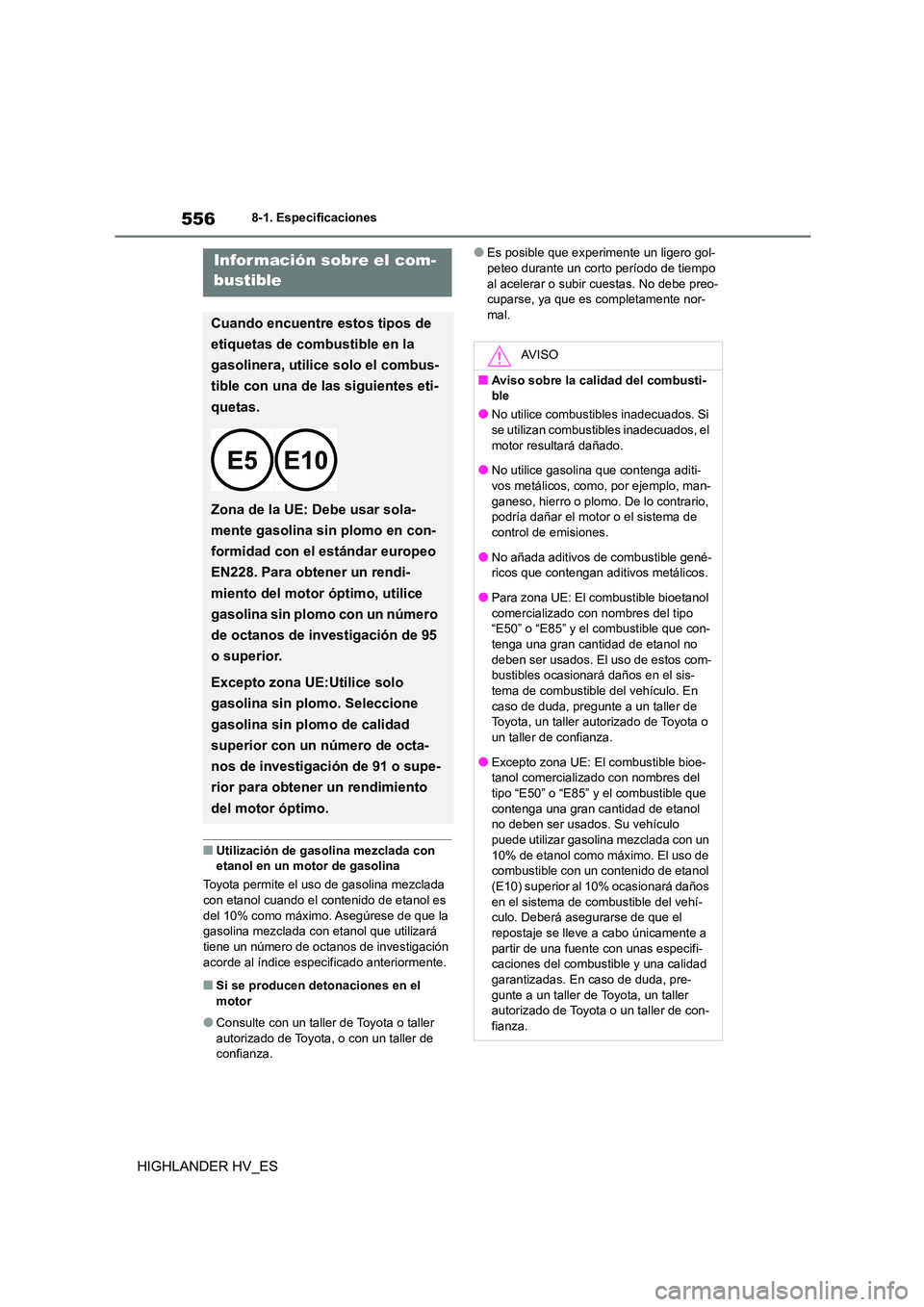 TOYOTA HIGHLANDER 2020  Manual del propietario (in Spanish) 5568-1. Especificaciones
HIGHLANDER HV_ES
■Utilización de gasolina mezclada con  etanol en un motor de gasolina 
Toyota permite el uso de gasolina mezclada  
con etanol cuando el contenido de etano