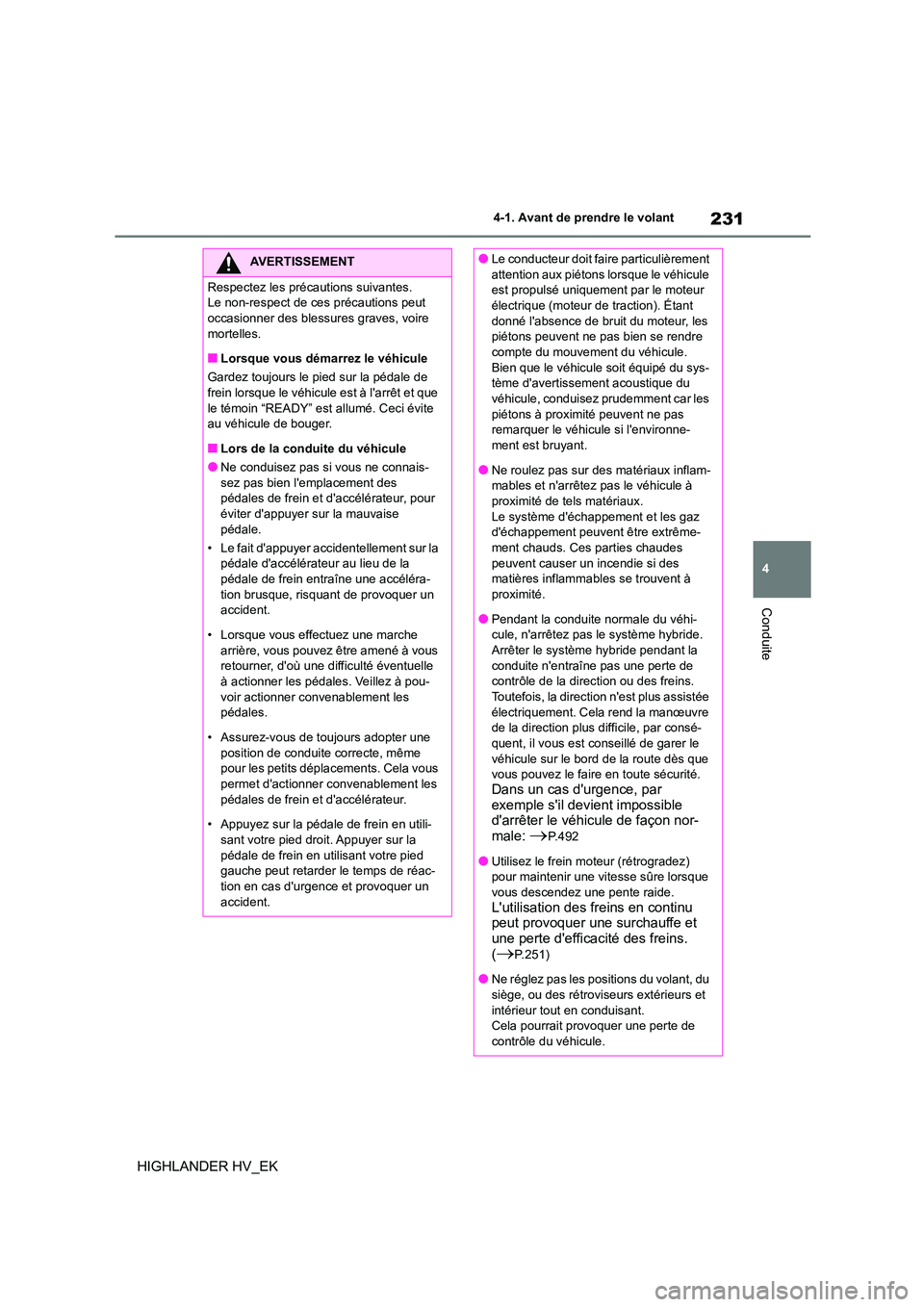 TOYOTA HIGHLANDER 2020 Manuel du propriétaire (in French) 231
4
4-1. Avant de prendre le volant
Conduite
HIGHLANDER HV_EK
AVERTISSEMENT
Respectez les précautions suivantes.
Le non-respect de ces précautions peut
occasionner des bles sures graves, voire TOYOTA HIGHLANDER 2020 Manuel du propriétaire (in French) 231
4
4-1. Avant de prendre le volant
Conduite
HIGHLANDER HV_EK
AVERTISSEMENT
Respectez les précautions suivantes.
Le non-respect de ces précautions peut
occasionner des bles sures graves, voire
