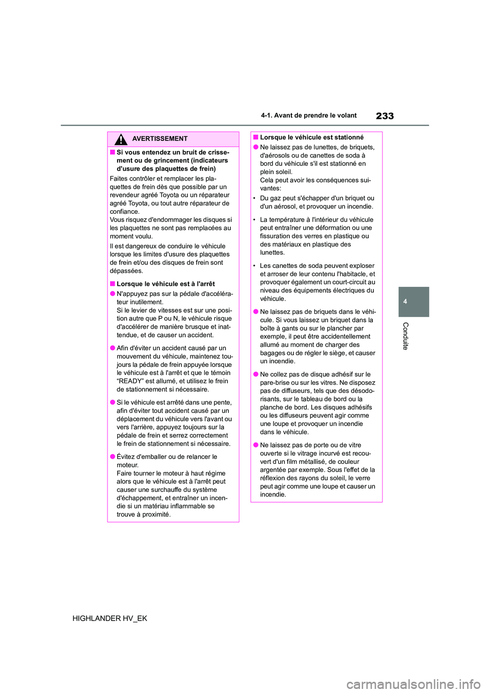 TOYOTA HIGHLANDER 2020 Manuel du propriétaire (in French) 233
4
4-1. Avant de prendre le volant
Conduite
HIGHLANDER HV_EK
AVERTISSEMENT
■Si vous entendez un bruit de crisse-
ment ou de grincement (indicateurs
dusure des plaquettes de frein)
Faites con TOYOTA HIGHLANDER 2020 Manuel du propriétaire (in French) 233
4
4-1. Avant de prendre le volant
Conduite
HIGHLANDER HV_EK
AVERTISSEMENT
■Si vous entendez un bruit de crisse-
ment ou de grincement (indicateurs
dusure des plaquettes de frein)
Faites con