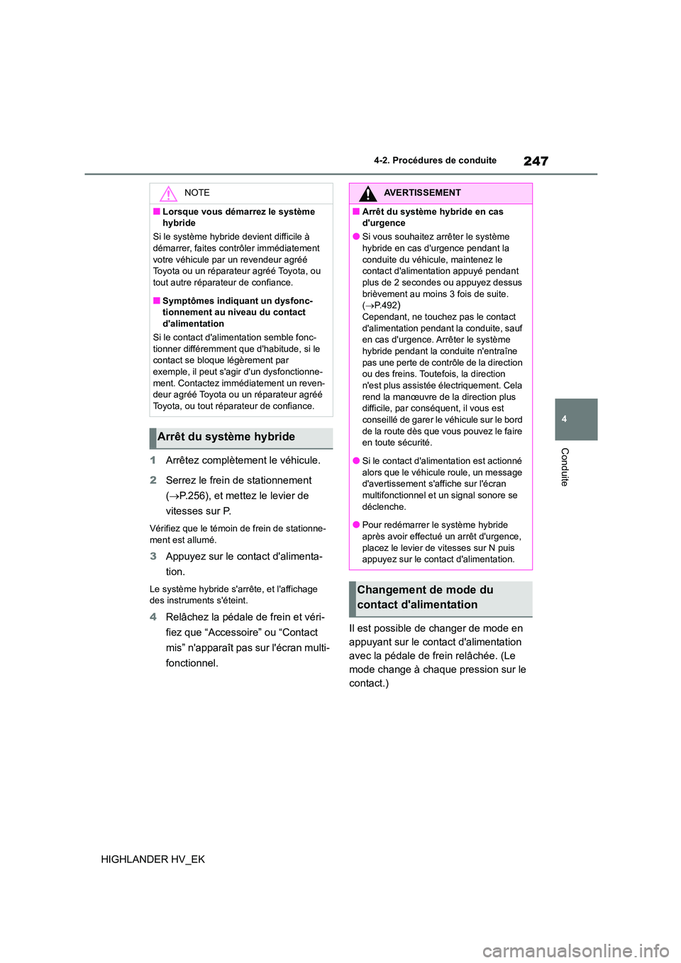 TOYOTA HIGHLANDER 2020 Manuel du propriétaire (in French) 247
4
4-2. Procédures de conduite
Conduite
HIGHLANDER HV_EK
1 Arrêtez complètement le véhicule.
2 Serrez le frein de stationnement
( P.256), et mettez le levier de
vitesses sur P.
Vérif TOYOTA HIGHLANDER 2020 Manuel du propriétaire (in French) 247
4
4-2. Procédures de conduite
Conduite
HIGHLANDER HV_EK
1 Arrêtez complètement le véhicule.
2 Serrez le frein de stationnement
( P.256), et mettez le levier de
vitesses sur P.
Vérif