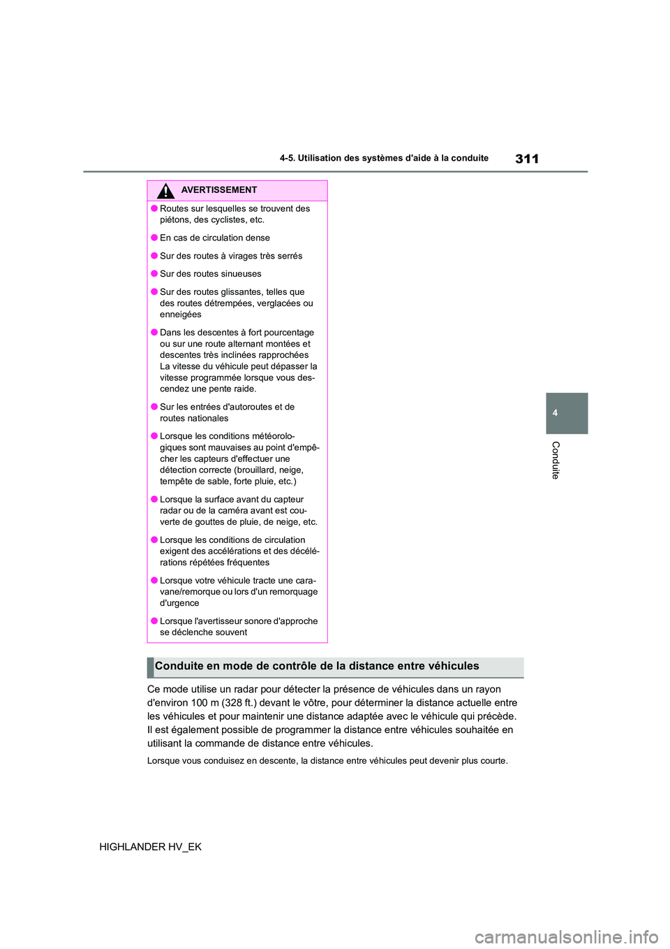 TOYOTA HIGHLANDER 2020 Manuel du propriétaire (in French) 311
4
4-5. Utilisation des systèmes daide à la conduite
Conduite
HIGHLANDER HV_EK
Ce mode utilise un radar pour détecter la présence de véhicules dans un rayon
denviron 100 m (328 ft.) deva TOYOTA HIGHLANDER 2020 Manuel du propriétaire (in French) 311
4
4-5. Utilisation des systèmes daide à la conduite
Conduite
HIGHLANDER HV_EK
Ce mode utilise un radar pour détecter la présence de véhicules dans un rayon
denviron 100 m (328 ft.) deva