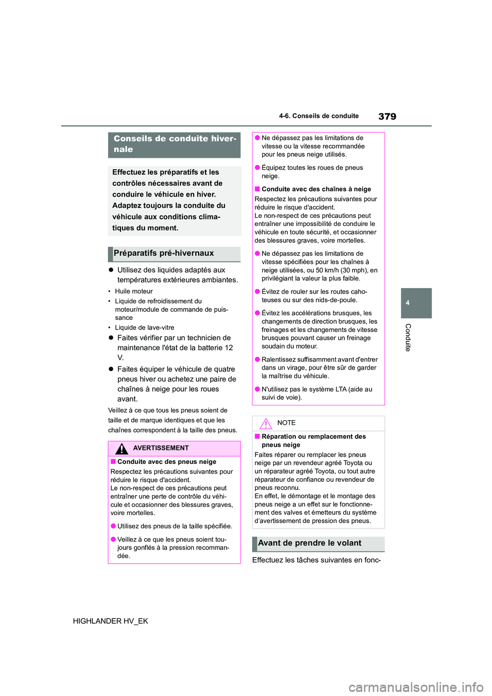 TOYOTA HIGHLANDER 2020 Manuel du propriétaire (in French) 379
4
4-6. Conseils de conduite
Conduite
HIGHLANDER HV_EK
Utilisez des liquides adaptés aux
températures extérieures ambiantes.
• Huile moteur
• Liquide de refroidissement du
moteur/ TOYOTA HIGHLANDER 2020 Manuel du propriétaire (in French) 379
4
4-6. Conseils de conduite
Conduite
HIGHLANDER HV_EK
Utilisez des liquides adaptés aux
températures extérieures ambiantes.
• Huile moteur
• Liquide de refroidissement du
moteur/