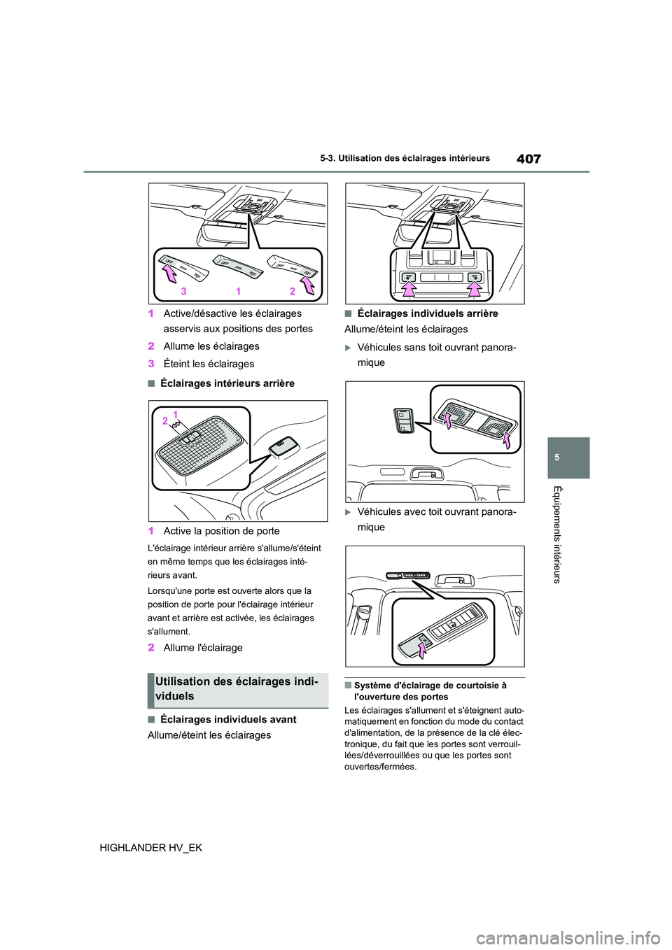 TOYOTA HIGHLANDER 2020 Manuel du propriétaire (in French) 407
5
5-3. Utilisation des éclairages intérieurs
Équipements intérieurs
HIGHLANDER HV_EK
1 Active/désactive les éclairages
asservis aux positions des portes
2 Allume les éclairages
3 Éte TOYOTA HIGHLANDER 2020 Manuel du propriétaire (in French) 407
5
5-3. Utilisation des éclairages intérieurs
Équipements intérieurs
HIGHLANDER HV_EK
1 Active/désactive les éclairages
asservis aux positions des portes
2 Allume les éclairages
3 Éte