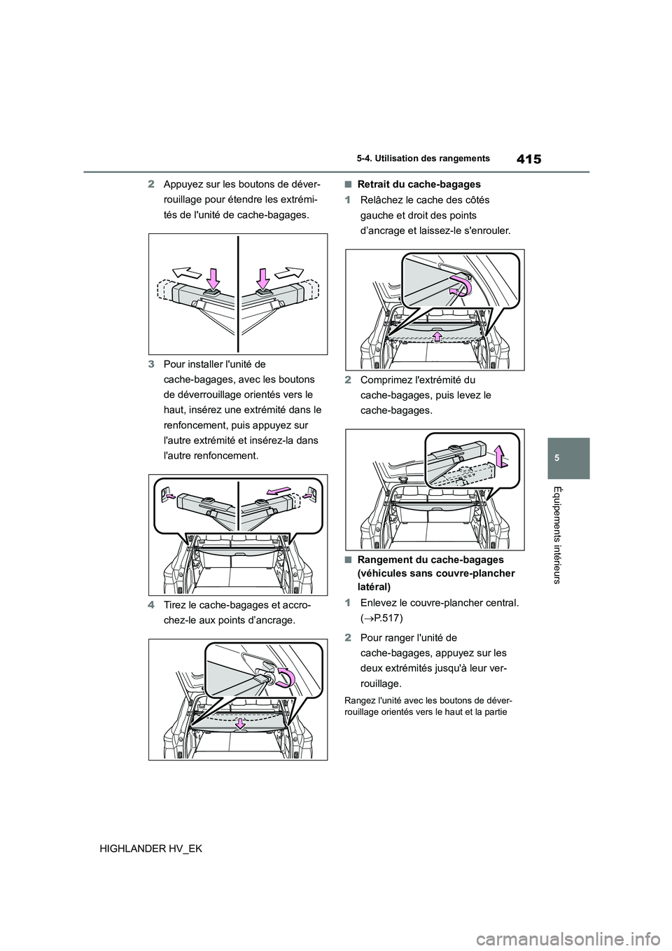 TOYOTA HIGHLANDER 2020  Manuel du propriétaire (in French) 415
5 
5-4. Utilisation des rangements
Équipements intérieurs
HIGHLANDER HV_EK 
2 Appuyez sur les boutons de déver- 
rouillage pour étendre les extrémi-
tés de lunité de cache-bagages. 
3 Pour