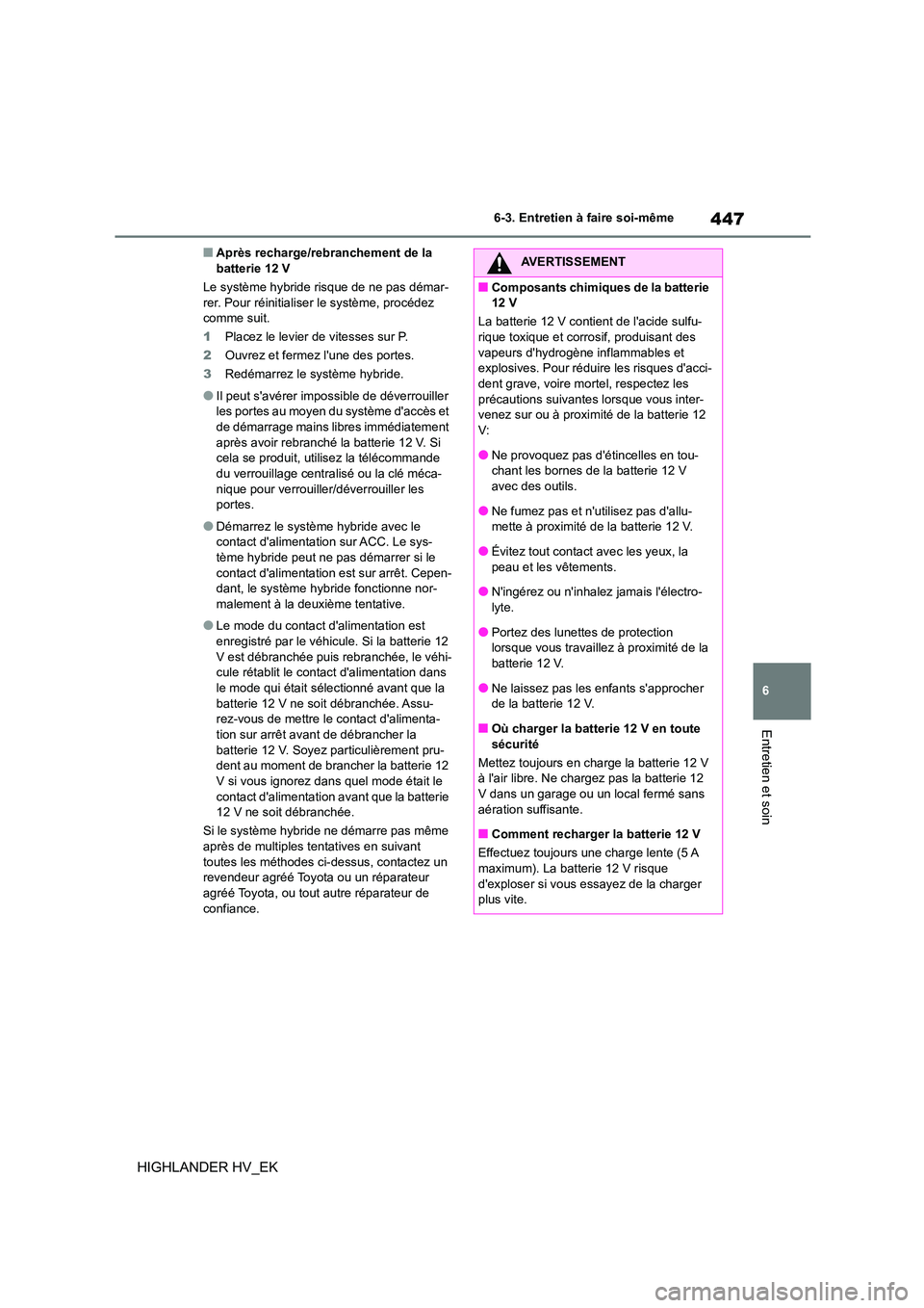 TOYOTA HIGHLANDER 2020 Manuel du propriétaire (in French) 447
6
6-3. Entretien à faire soi-même
Entretien et soin
HIGHLANDER HV_EK
■Après recharge/rebranchement de la batterie 12 V
Le système hybride risque de ne pas démar-
rer. Pour réinitialise TOYOTA HIGHLANDER 2020 Manuel du propriétaire (in French) 447
6
6-3. Entretien à faire soi-même
Entretien et soin
HIGHLANDER HV_EK
■Après recharge/rebranchement de la batterie 12 V
Le système hybride risque de ne pas démar-
rer. Pour réinitialise