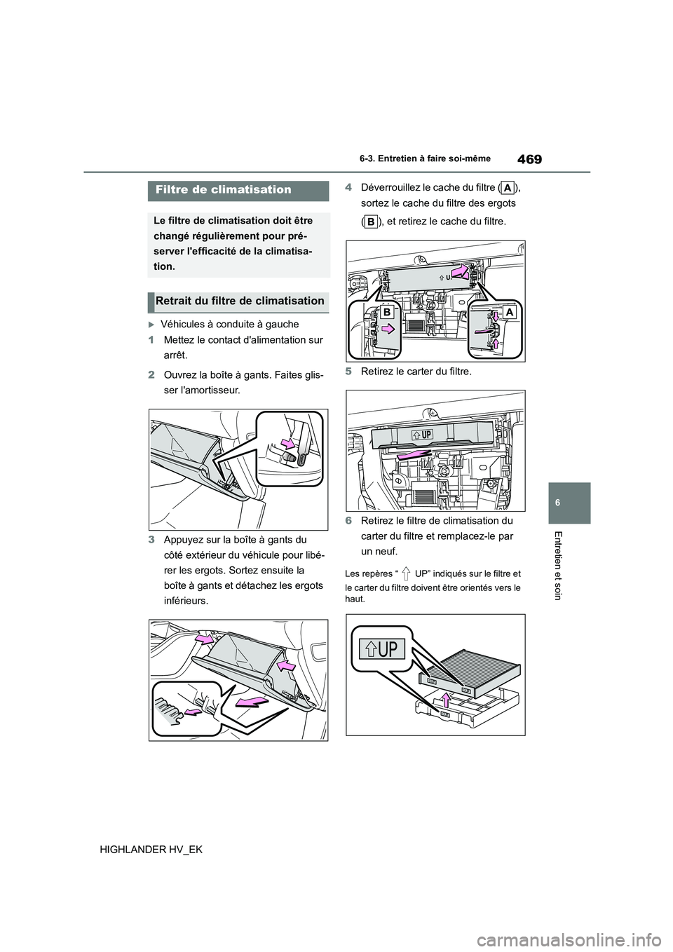 TOYOTA HIGHLANDER 2020  Manuel du propriétaire (in French) 469
6 
6-3. Entretien à faire soi-même
Entretien et soin
HIGHLANDER HV_EK
Véhicules à conduite à gauche 
1 Mettez le contact dalimentation sur  
arrêt. 
2 Ouvrez la boîte à gants. Faites g