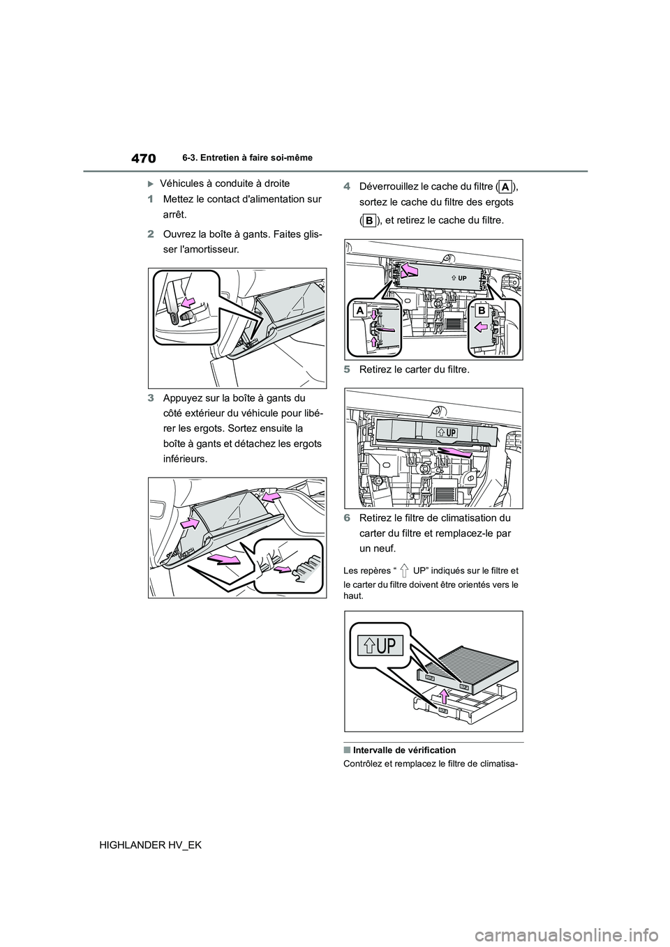 TOYOTA HIGHLANDER 2020  Manuel du propriétaire (in French) 4706-3. Entretien à faire soi-même
HIGHLANDER HV_EK
Véhicules à conduite à droite 
1 Mettez le contact dalimentation sur  
arrêt. 
2 Ouvrez la boîte à gants. Faites glis- 
ser lamortisseu