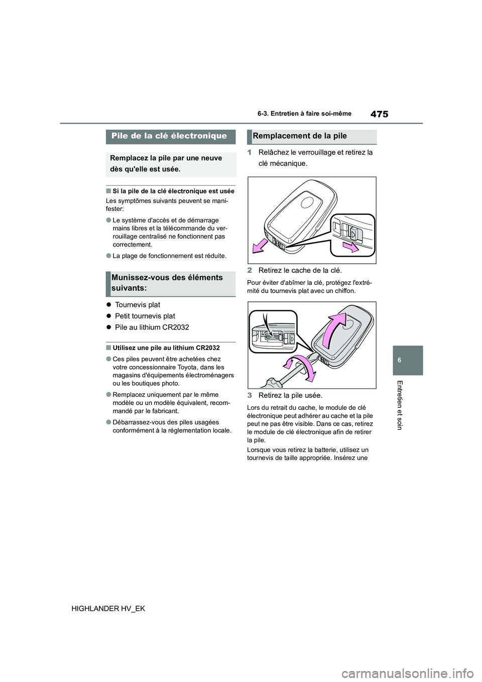 TOYOTA HIGHLANDER 2020 Manuel du propriétaire (in French) 475
6
6-3. Entretien à faire soi-même
Entretien et soin
HIGHLANDER HV_EK
■Si la pile de la clé électronique est usée
Les symptômes suivants peuvent se mani- fester:
●Le système daccès e TOYOTA HIGHLANDER 2020 Manuel du propriétaire (in French) 475
6
6-3. Entretien à faire soi-même
Entretien et soin
HIGHLANDER HV_EK
■Si la pile de la clé électronique est usée
Les symptômes suivants peuvent se mani- fester:
●Le système daccès e