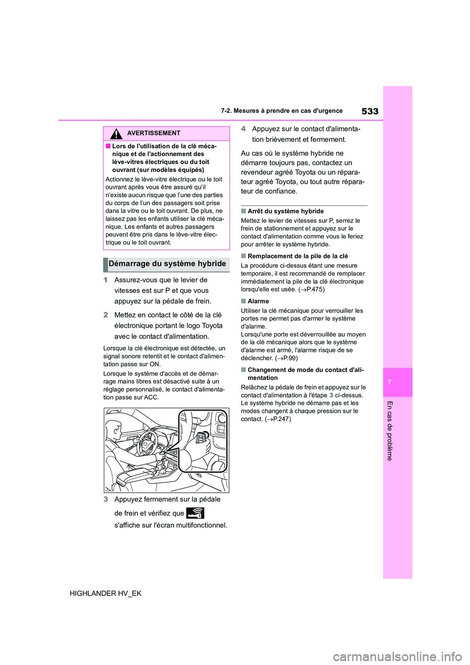 TOYOTA HIGHLANDER 2020 Manuel du propriétaire (in French) 533
7
7-2. Mesures à prendre en cas durgence
En cas de problème
HIGHLANDER HV_EK
1 Assurez-vous que le levier de
vitesses est sur P et que vous
appuyez sur la pédale de frein.
2 Mettez en co TOYOTA HIGHLANDER 2020 Manuel du propriétaire (in French) 533
7
7-2. Mesures à prendre en cas durgence
En cas de problème
HIGHLANDER HV_EK
1 Assurez-vous que le levier de
vitesses est sur P et que vous
appuyez sur la pédale de frein.
2 Mettez en co