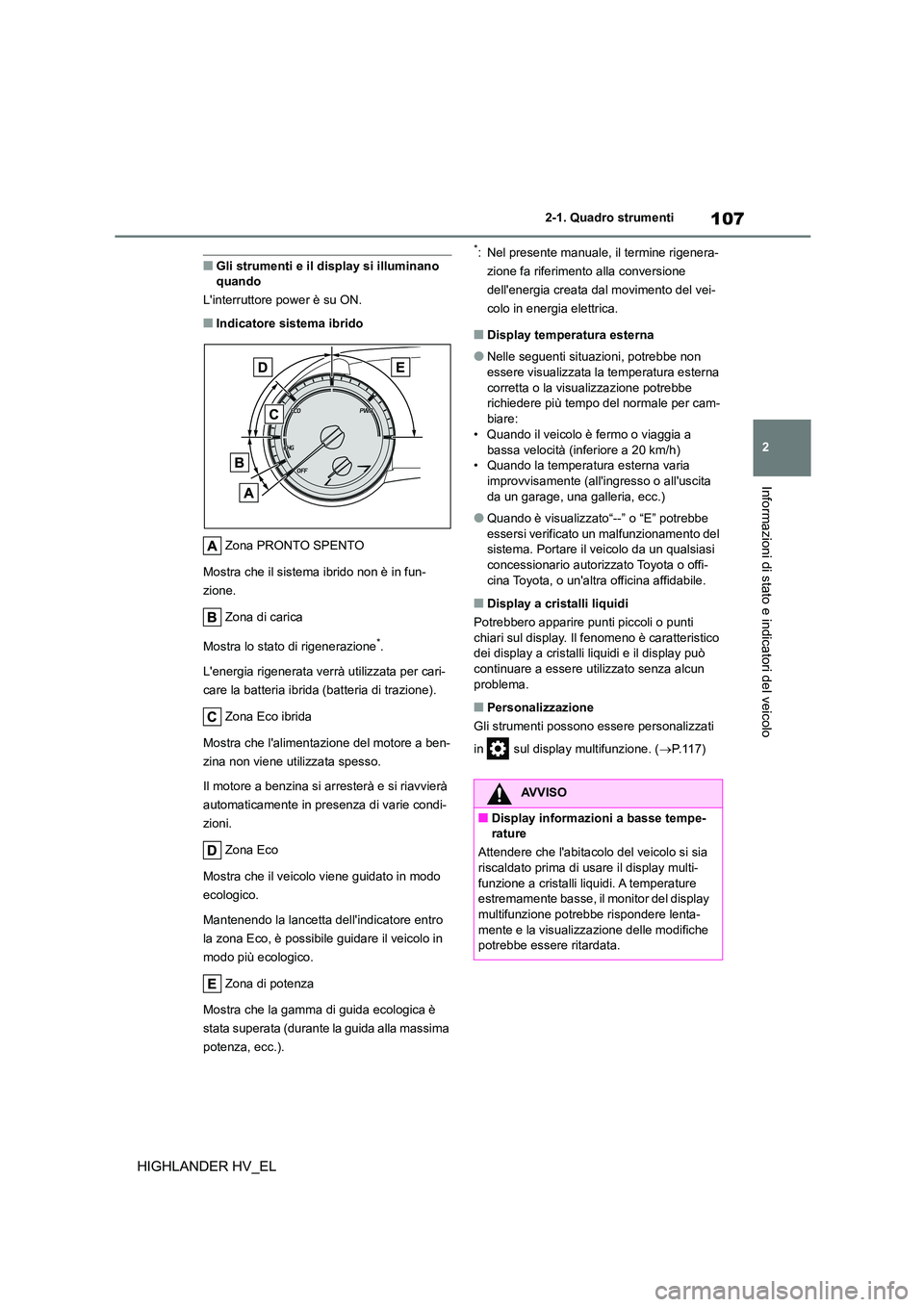 TOYOTA HIGHLANDER 2020 Manuale duso (in Italian) 107
2
2-1. Quadro strumenti
Informazioni di stato e indicatori del veicolo
HIGHLANDER HV_EL
■Gli strumenti e il display si illuminano quando
Linterruttore power è su ON.
■Indicatore sistema i TOYOTA HIGHLANDER 2020 Manuale duso (in Italian) 107
2
2-1. Quadro strumenti
Informazioni di stato e indicatori del veicolo
HIGHLANDER HV_EL
■Gli strumenti e il display si illuminano quando
Linterruttore power è su ON.
■Indicatore sistema i