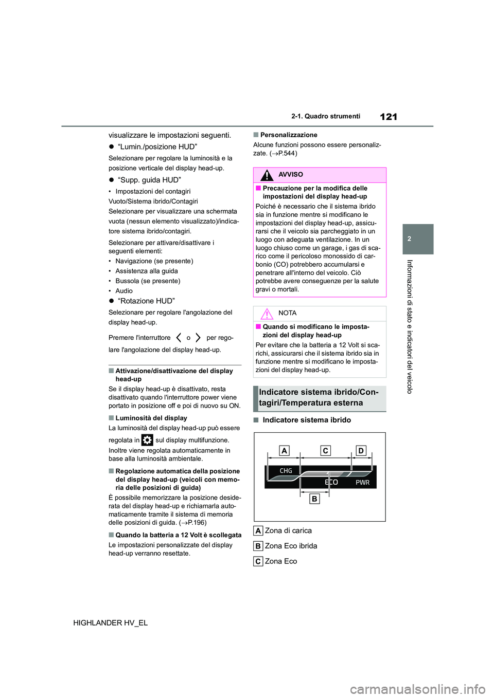 TOYOTA HIGHLANDER 2020 Manuale duso (in Italian) 121
2
2-1. Quadro strumenti
Informazioni di stato e indicatori del veicolo
HIGHLANDER HV_EL
visualizzare le impostazioni seguenti.
“Lumin./posizione HUD”
Selezionare per regolare la luminos TOYOTA HIGHLANDER 2020 Manuale duso (in Italian) 121
2
2-1. Quadro strumenti
Informazioni di stato e indicatori del veicolo
HIGHLANDER HV_EL
visualizzare le impostazioni seguenti.
“Lumin./posizione HUD”
Selezionare per regolare la luminos
