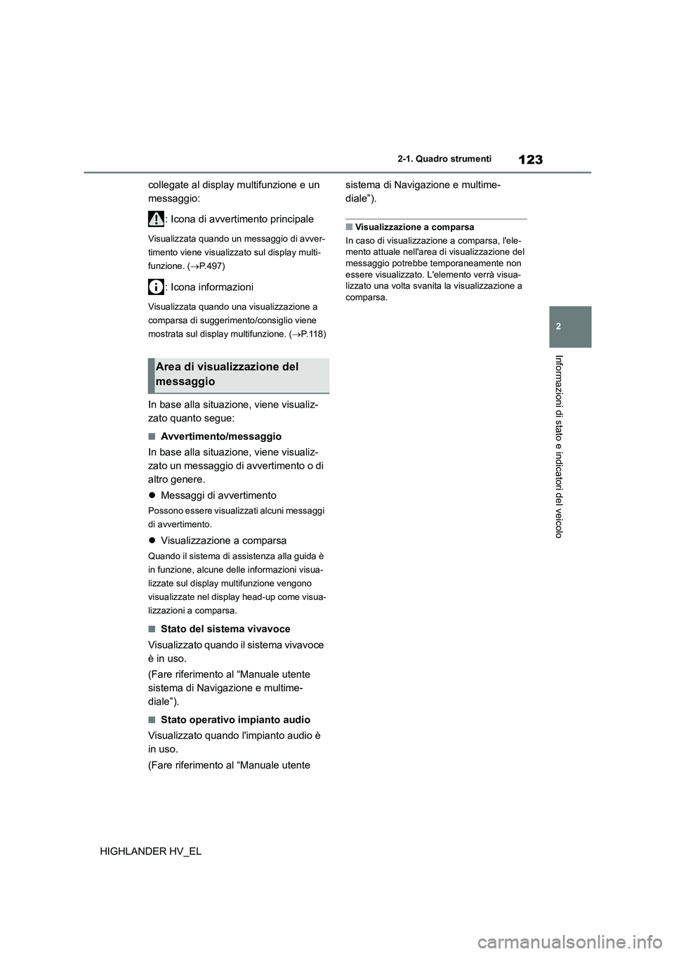 TOYOTA HIGHLANDER 2020 Manuale duso (in Italian) 123
2
2-1. Quadro strumenti
Informazioni di stato e indicatori del veicolo
HIGHLANDER HV_EL
collegate al display multifunzione e un
messaggio:
: Icona di avvertimento principale
Visualizzata quan TOYOTA HIGHLANDER 2020 Manuale duso (in Italian) 123
2
2-1. Quadro strumenti
Informazioni di stato e indicatori del veicolo
HIGHLANDER HV_EL
collegate al display multifunzione e un
messaggio:
: Icona di avvertimento principale
Visualizzata quan