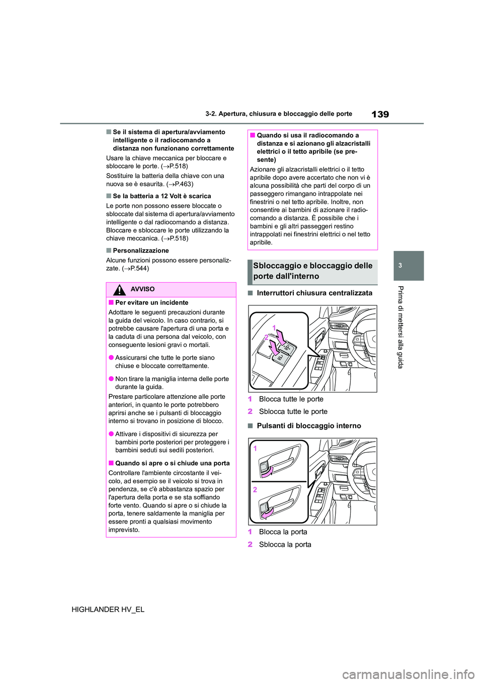 TOYOTA HIGHLANDER 2020 Manuale duso (in Italian) 139
3
3-2. Apertura, chiusura e bloccaggio delle porte
Prima di mettersi alla guida
HIGHLANDER HV_EL
■Se il sistema di apertura/avviamento intelligente o il radiocomando a
distanza non funzionan TOYOTA HIGHLANDER 2020 Manuale duso (in Italian) 139
3
3-2. Apertura, chiusura e bloccaggio delle porte
Prima di mettersi alla guida
HIGHLANDER HV_EL
■Se il sistema di apertura/avviamento intelligente o il radiocomando a
distanza non funzionan