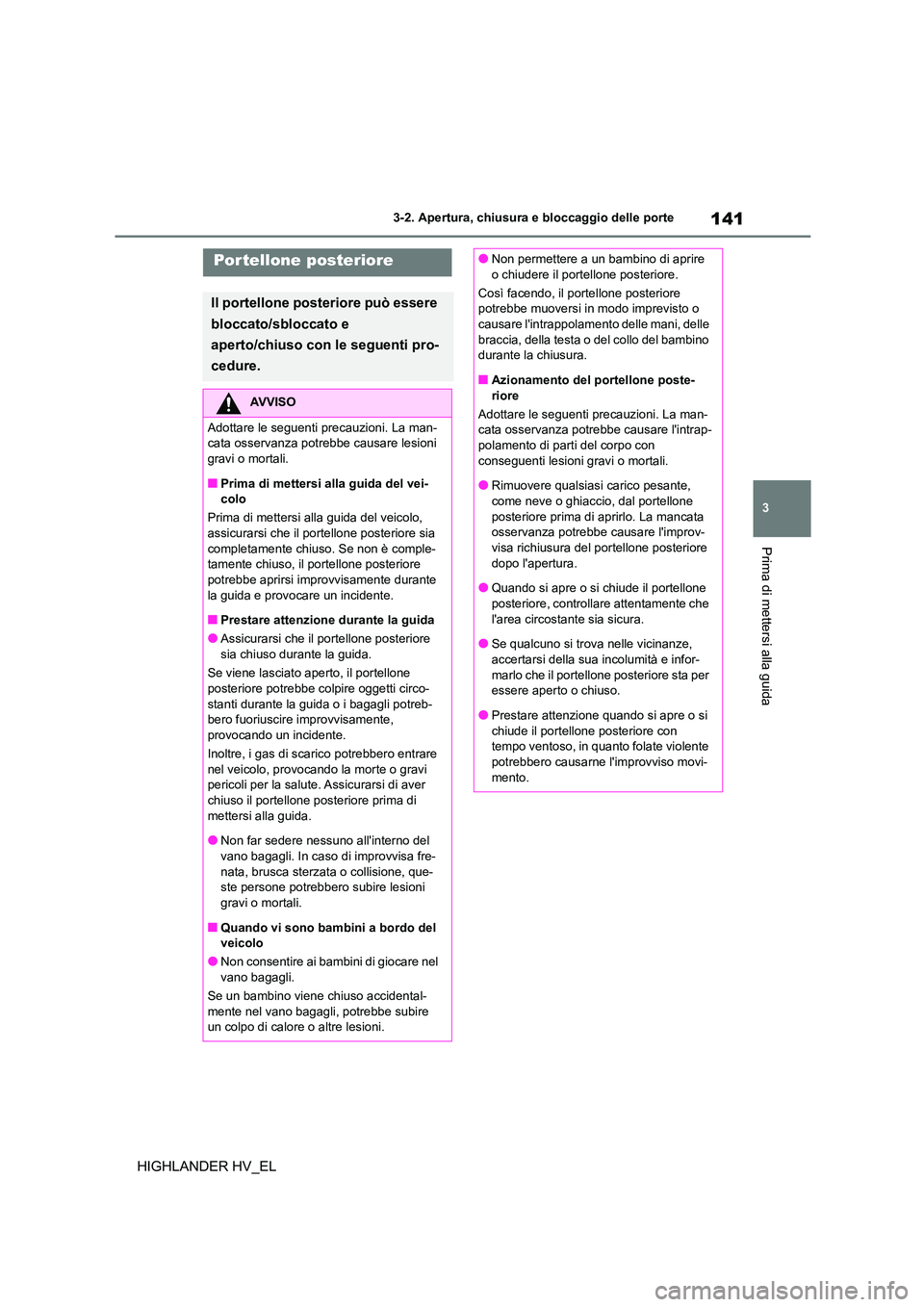 TOYOTA HIGHLANDER 2020 Manuale duso (in Italian) 141
3
3-2. Apertura, chiusura e bloccaggio delle porte
Prima di mettersi alla guida
HIGHLANDER HV_EL
Por tellone posteriore
Il portellone posteriore può essere
bloccato/sbloccato e
aperto/chiuso TOYOTA HIGHLANDER 2020 Manuale duso (in Italian) 141
3
3-2. Apertura, chiusura e bloccaggio delle porte
Prima di mettersi alla guida
HIGHLANDER HV_EL
Por tellone posteriore
Il portellone posteriore può essere
bloccato/sbloccato e
aperto/chiuso