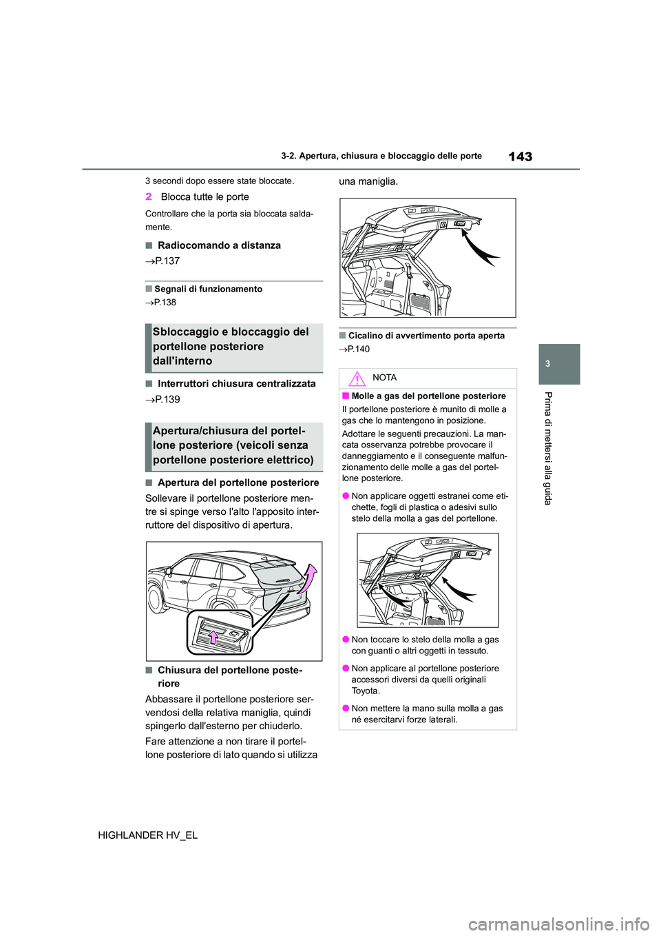TOYOTA HIGHLANDER 2020 Manuale duso (in Italian) 143
3
3-2. Apertura, chiusura e bloccaggio delle porte
Prima di mettersi alla guida
HIGHLANDER HV_EL
3 secondi dopo essere state bloccate.
2 Blocca tutte le porte
Controllare che la porta sia bloccat TOYOTA HIGHLANDER 2020 Manuale duso (in Italian) 143
3
3-2. Apertura, chiusura e bloccaggio delle porte
Prima di mettersi alla guida
HIGHLANDER HV_EL
3 secondi dopo essere state bloccate.
2 Blocca tutte le porte
Controllare che la porta sia bloccat
