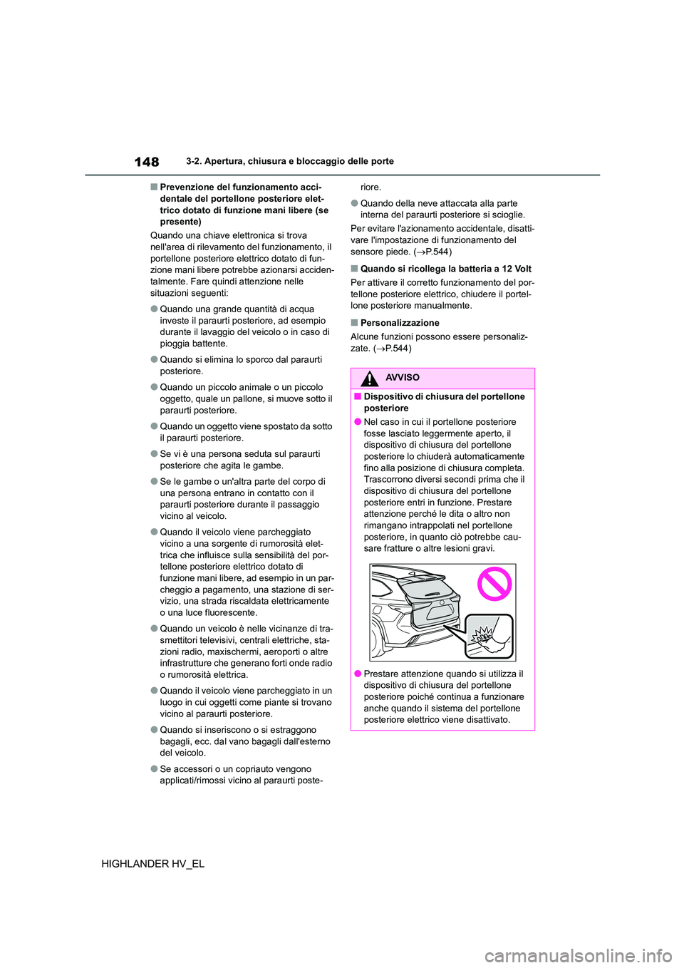 TOYOTA HIGHLANDER 2020 Manuale duso (in Italian) 1483-2. Apertura, chiusura e bloccaggio delle porte
HIGHLANDER HV_EL
■Prevenzione del funzionamento acci- dentale del portellone posteriore elet-
trico dotato di funzione mani libere (se
presente) TOYOTA HIGHLANDER 2020 Manuale duso (in Italian) 1483-2. Apertura, chiusura e bloccaggio delle porte
HIGHLANDER HV_EL
■Prevenzione del funzionamento acci- dentale del portellone posteriore elet-
trico dotato di funzione mani libere (se
presente)