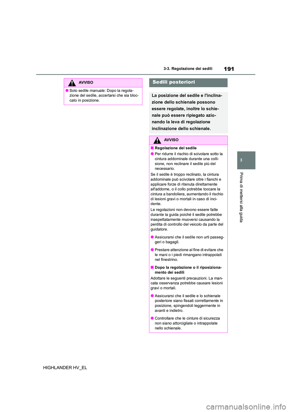 TOYOTA HIGHLANDER 2020 Manuale duso (in Italian) 191
3
3-3. Regolazione dei sedili
Prima di mettersi alla guida
HIGHLANDER HV_EL
AVVISO
●Solo sedile manuale: Dopo la regola-
zione del sedile, accertarsi che sia bloc-
cato in posizione.
Sedili po TOYOTA HIGHLANDER 2020 Manuale duso (in Italian) 191
3
3-3. Regolazione dei sedili
Prima di mettersi alla guida
HIGHLANDER HV_EL
AVVISO
●Solo sedile manuale: Dopo la regola-
zione del sedile, accertarsi che sia bloc-
cato in posizione.
Sedili po