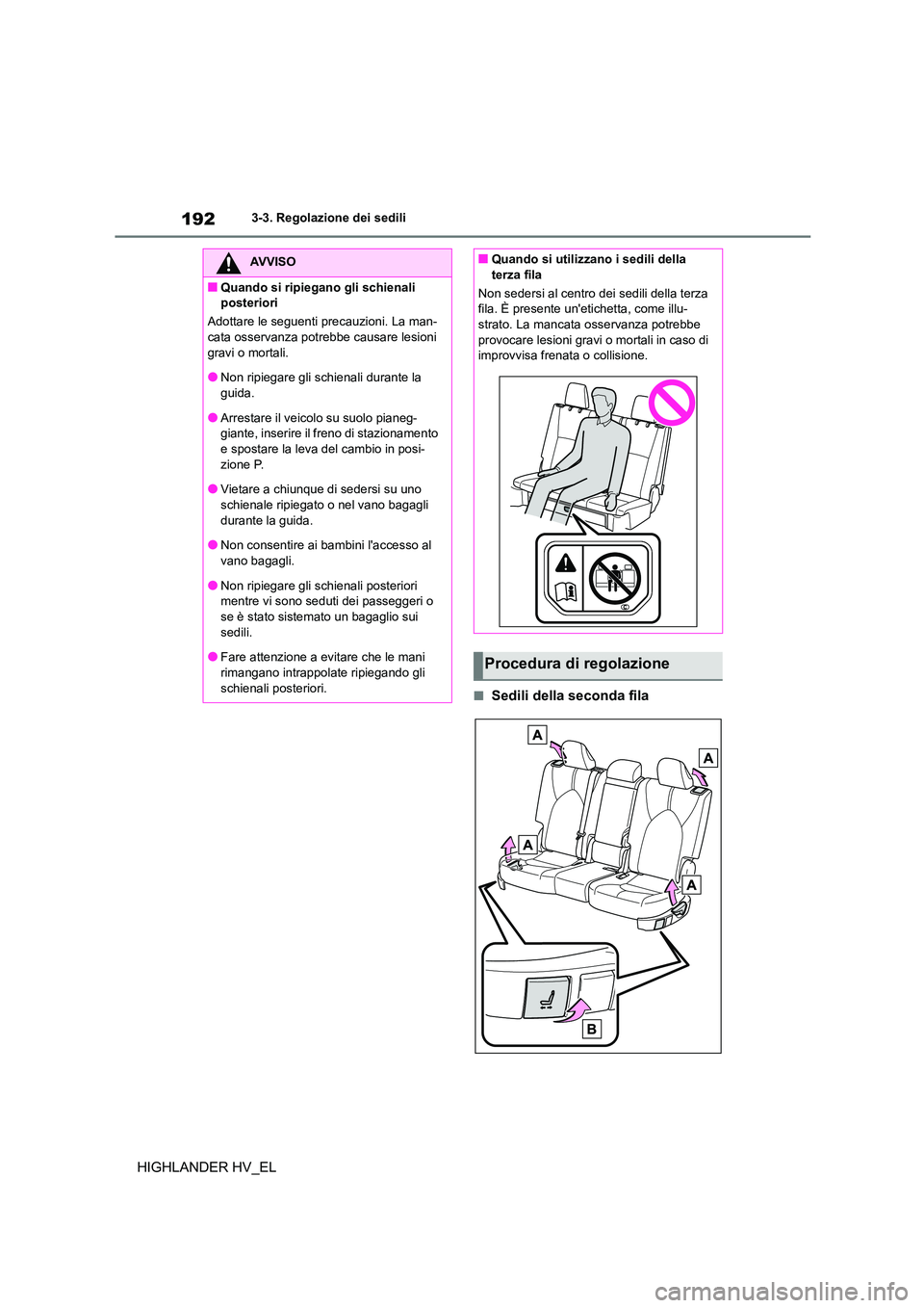 TOYOTA HIGHLANDER 2020 Manuale duso (in Italian) 1923-3. Regolazione dei sedili
HIGHLANDER HV_EL
■Sedili della seconda fila
AVVISO
■Quando si ripiegano gli schienali
posteriori
Adottare le seguenti precauzioni. La man-
cata osservanza potreb TOYOTA HIGHLANDER 2020 Manuale duso (in Italian) 1923-3. Regolazione dei sedili
HIGHLANDER HV_EL
■Sedili della seconda fila
AVVISO
■Quando si ripiegano gli schienali
posteriori
Adottare le seguenti precauzioni. La man-
cata osservanza potreb