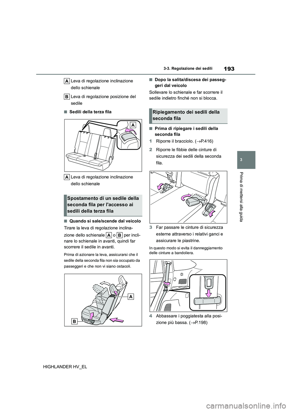 TOYOTA HIGHLANDER 2020 Manuale duso (in Italian) 193
3
3-3. Regolazione dei sedili
Prima di mettersi alla guida
HIGHLANDER HV_EL
Leva di regolazione inclinazione
dello schienale
Leva di regolazione posizione del
sedile
■Sedili della terza f TOYOTA HIGHLANDER 2020 Manuale duso (in Italian) 193
3
3-3. Regolazione dei sedili
Prima di mettersi alla guida
HIGHLANDER HV_EL
Leva di regolazione inclinazione
dello schienale
Leva di regolazione posizione del
sedile
■Sedili della terza f