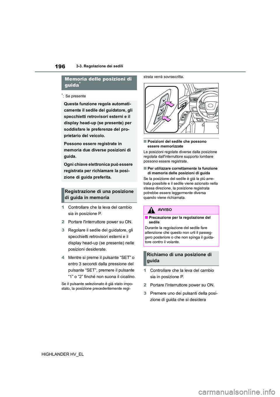 TOYOTA HIGHLANDER 2020 Manuale duso (in Italian) 1963-3. Regolazione dei sedili
HIGHLANDER HV_EL
*: Se presente
1Controllare che la leva del cambio
sia in posizione P.
2 Portare linterruttore power su ON.
3 Regolare il sedile del guidatore, gli TOYOTA HIGHLANDER 2020 Manuale duso (in Italian) 1963-3. Regolazione dei sedili
HIGHLANDER HV_EL
*: Se presente
1Controllare che la leva del cambio
sia in posizione P.
2 Portare linterruttore power su ON.
3 Regolare il sedile del guidatore, gli