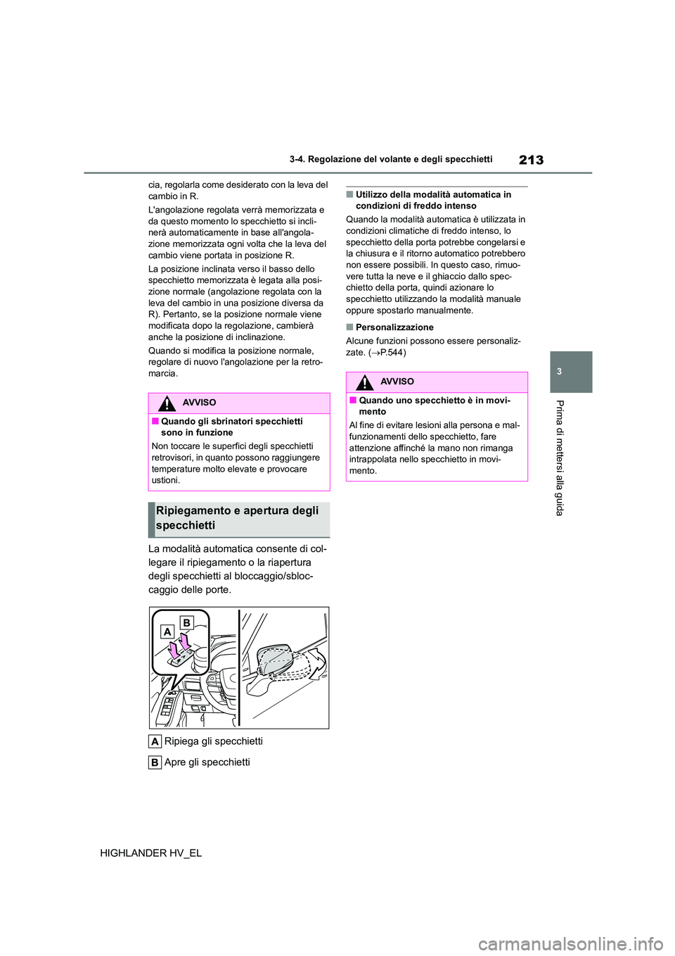 TOYOTA HIGHLANDER 2020 Manuale duso (in Italian) 213
3
3-4. Regolazione del volante e degli specchietti
Prima di mettersi alla guida
HIGHLANDER HV_EL
cia, regolarla come desiderato con la leva del cambio in R.
Langolazione regolata verrà memori TOYOTA HIGHLANDER 2020 Manuale duso (in Italian) 213
3
3-4. Regolazione del volante e degli specchietti
Prima di mettersi alla guida
HIGHLANDER HV_EL
cia, regolarla come desiderato con la leva del cambio in R.
Langolazione regolata verrà memori