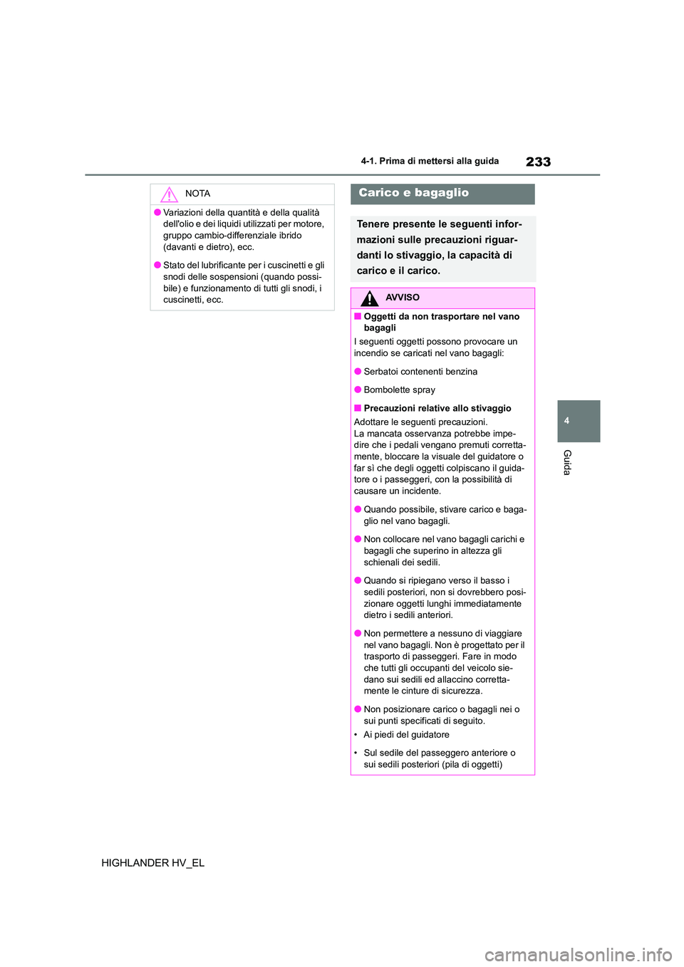TOYOTA HIGHLANDER 2020 Manuale duso (in Italian) 233
4
4-1. Prima di mettersi alla guida
Guida
HIGHLANDER HV_EL
NOTA
●Variazioni della quantità e della qualità
dellolio e dei liquidi utilizzati per motore,
gruppo cambio-differenziale ibrido TOYOTA HIGHLANDER 2020 Manuale duso (in Italian) 233
4
4-1. Prima di mettersi alla guida
Guida
HIGHLANDER HV_EL
NOTA
●Variazioni della quantità e della qualità
dellolio e dei liquidi utilizzati per motore,
gruppo cambio-differenziale ibrido
