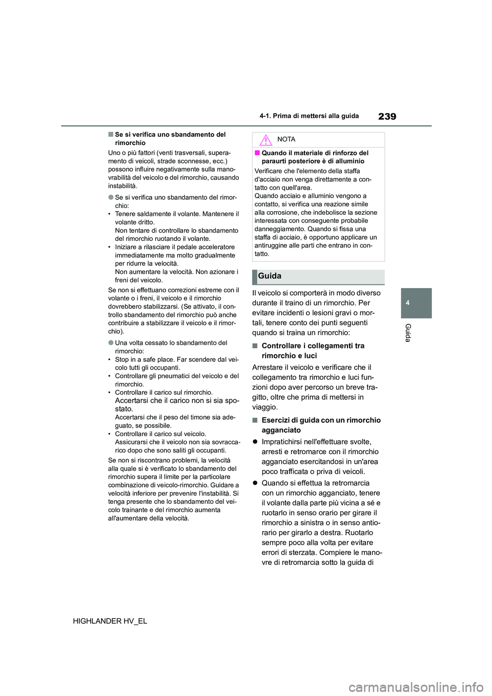 TOYOTA HIGHLANDER 2020 Manuale duso (in Italian) 239
4
4-1. Prima di mettersi alla guida
Guida
HIGHLANDER HV_EL
■Se si verifica uno sbandamento del rimorchio
Uno o più fattori (venti trasversali, supera-
mento di veicoli, strade sconnesse, ec TOYOTA HIGHLANDER 2020 Manuale duso (in Italian) 239
4
4-1. Prima di mettersi alla guida
Guida
HIGHLANDER HV_EL
■Se si verifica uno sbandamento del rimorchio
Uno o più fattori (venti trasversali, supera-
mento di veicoli, strade sconnesse, ec