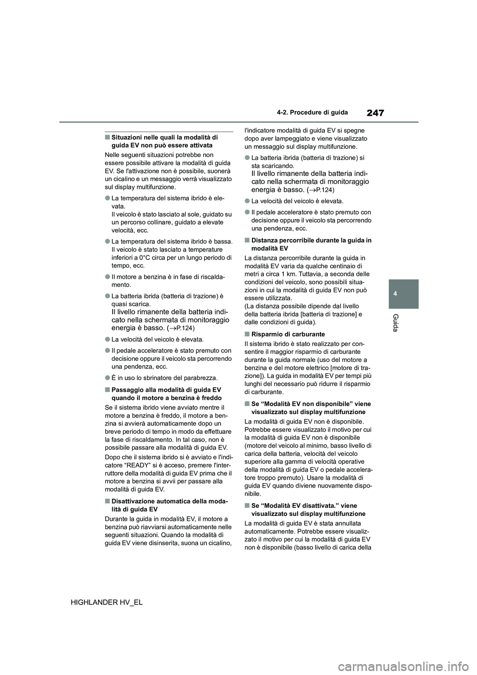 TOYOTA HIGHLANDER 2020 Manuale duso (in Italian) 247
4
4-2. Procedure di guida
Guida
HIGHLANDER HV_EL
■Situazioni nelle quali la modalità di guida EV non può essere attivata
Nelle seguenti situazioni potrebbe non
essere possibile attiva re TOYOTA HIGHLANDER 2020 Manuale duso (in Italian) 247
4
4-2. Procedure di guida
Guida
HIGHLANDER HV_EL
■Situazioni nelle quali la modalità di guida EV non può essere attivata
Nelle seguenti situazioni potrebbe non
essere possibile attiva re