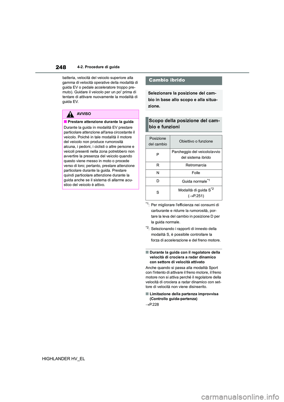 TOYOTA HIGHLANDER 2020 Manuale duso (in Italian) 2484-2. Procedure di guida
HIGHLANDER HV_EL
batteria, velocità del veicolo superiore alla gamma di velocità operative della modalità di
guida EV o pedale acceleratore troppo pre-
muto). Guidare TOYOTA HIGHLANDER 2020 Manuale duso (in Italian) 2484-2. Procedure di guida
HIGHLANDER HV_EL
batteria, velocità del veicolo superiore alla gamma di velocità operative della modalità di
guida EV o pedale acceleratore troppo pre-
muto). Guidare