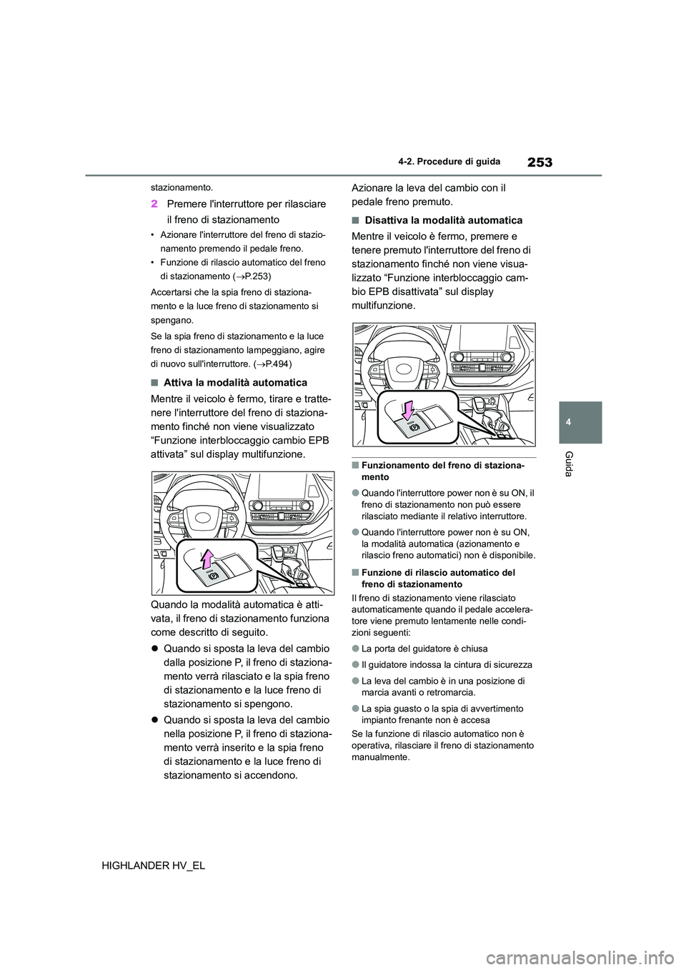 TOYOTA HIGHLANDER 2020 Manuale duso (in Italian) 253
4
4-2. Procedure di guida
Guida
HIGHLANDER HV_EL
stazionamento.
2 Premere linterruttore per rilasciare
il freno di stazionamento
• Azionare linterruttore del freno di stazio-
namento preme TOYOTA HIGHLANDER 2020 Manuale duso (in Italian) 253
4
4-2. Procedure di guida
Guida
HIGHLANDER HV_EL
stazionamento.
2 Premere linterruttore per rilasciare
il freno di stazionamento
• Azionare linterruttore del freno di stazio-
namento preme