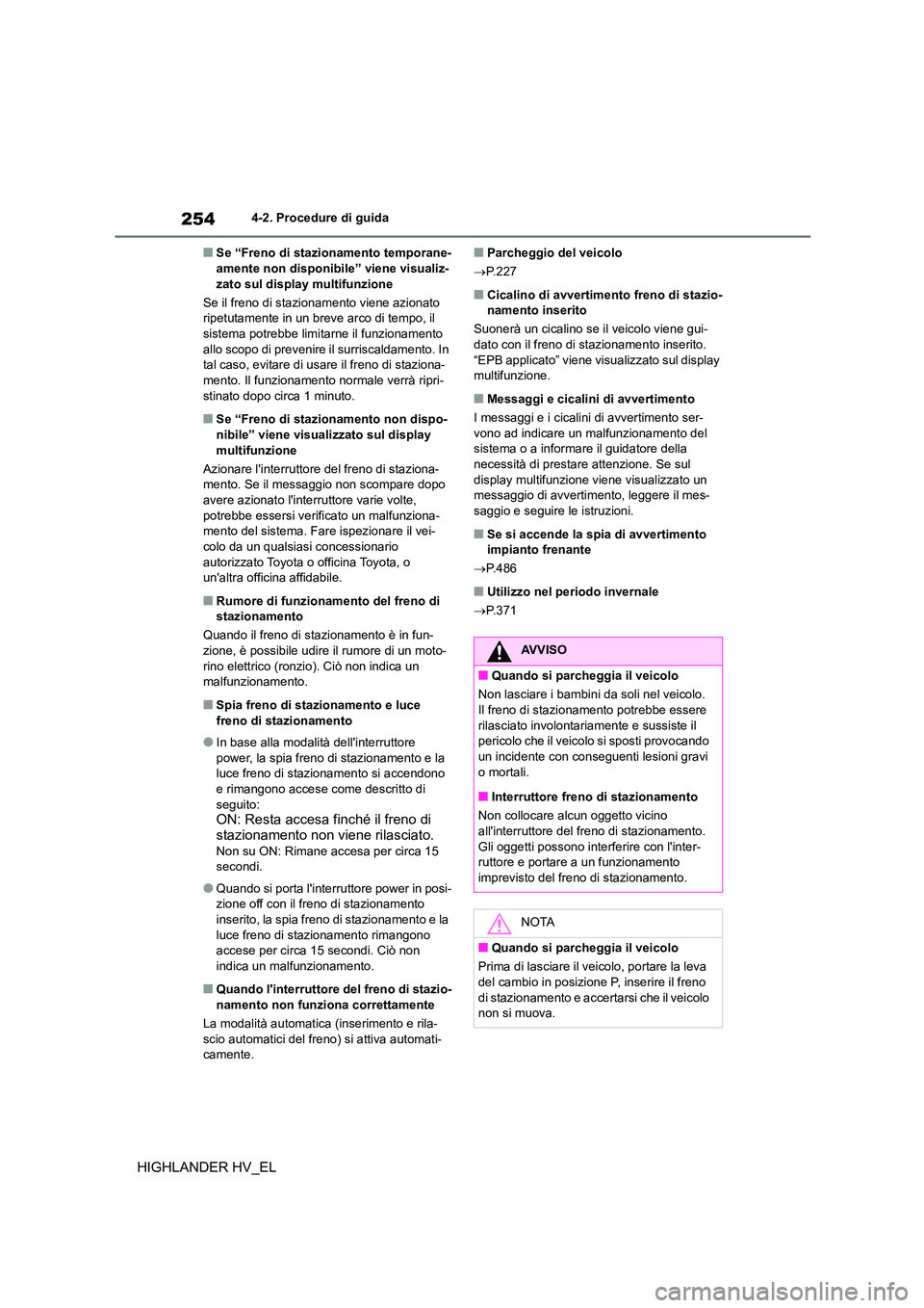 TOYOTA HIGHLANDER 2020 Manuale duso (in Italian) 2544-2. Procedure di guida
HIGHLANDER HV_EL
■Se “Freno di stazionamento temporane- amente non disponibile” viene visualiz-
zato sul display multifunzione
Se il freno di stazionamento viene azi TOYOTA HIGHLANDER 2020 Manuale duso (in Italian) 2544-2. Procedure di guida
HIGHLANDER HV_EL
■Se “Freno di stazionamento temporane- amente non disponibile” viene visualiz-
zato sul display multifunzione
Se il freno di stazionamento viene azi