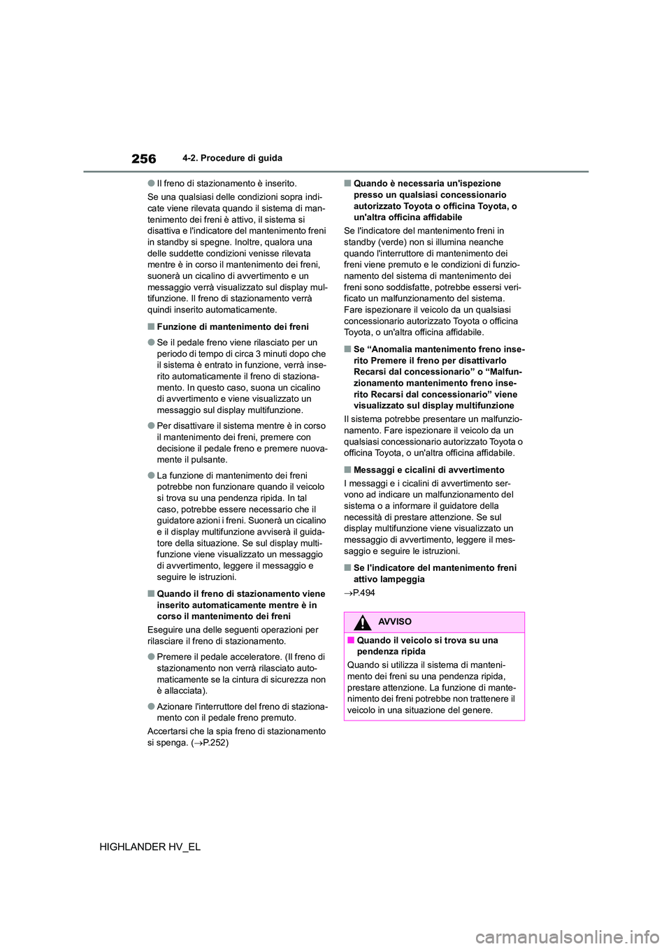 TOYOTA HIGHLANDER 2020 Manuale duso (in Italian) 2564-2. Procedure di guida
HIGHLANDER HV_EL
●Il freno di stazionamento è inserito.
Se una qualsiasi delle co ndizioni sopra indi- cate viene rilevata quando il sistema di man-
tenimento dei freni TOYOTA HIGHLANDER 2020 Manuale duso (in Italian) 2564-2. Procedure di guida
HIGHLANDER HV_EL
●Il freno di stazionamento è inserito.
Se una qualsiasi delle co ndizioni sopra indi- cate viene rilevata quando il sistema di man-
tenimento dei freni