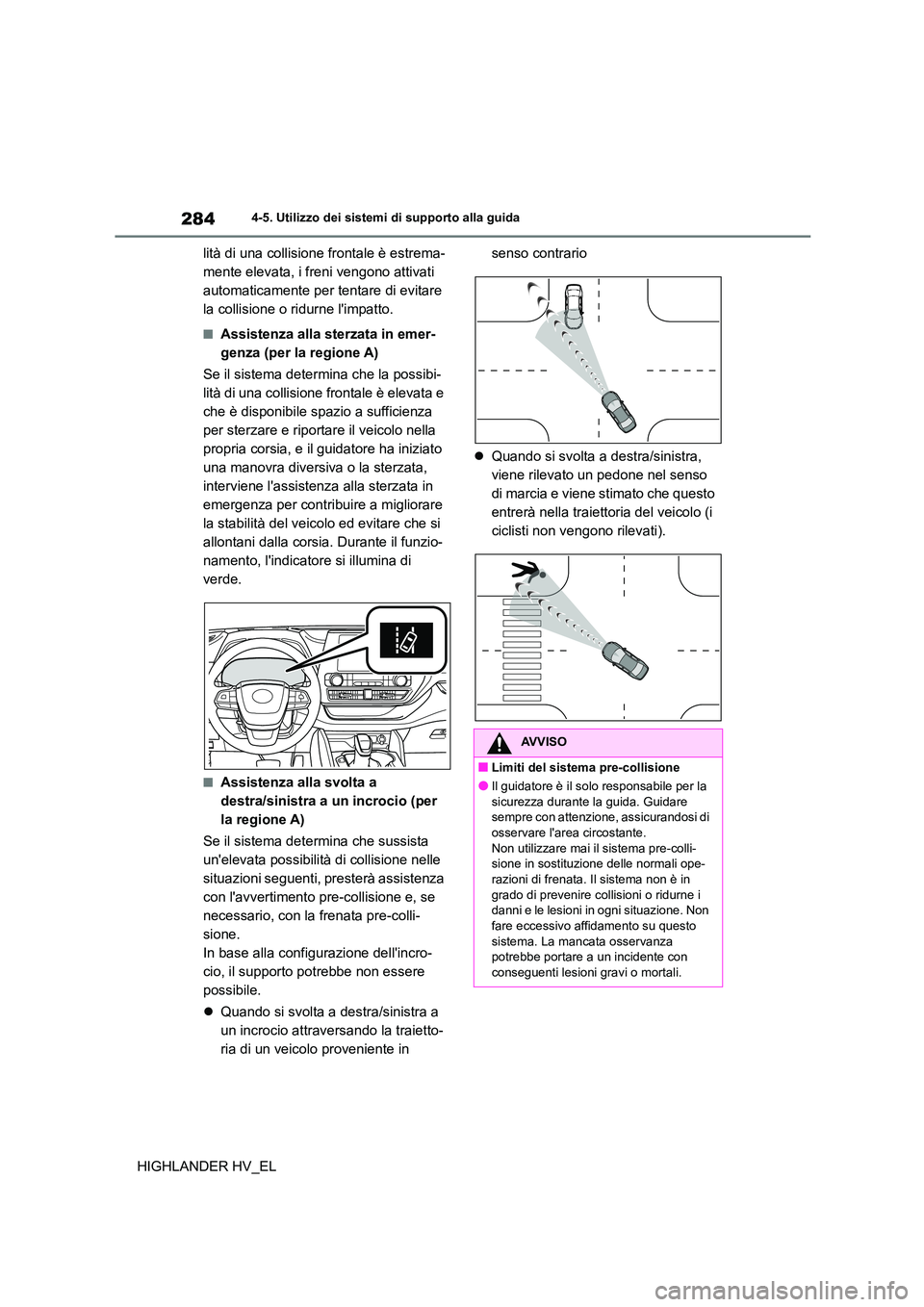 TOYOTA HIGHLANDER 2020  Manuale duso (in Italian) 2844-5. Utilizzo dei sistemi di supporto alla guida
HIGHLANDER HV_EL 
lità di una collisione frontale è estrema- 
mente elevata, i freni vengono attivati 
automaticamente per tentare di evitare 
la 