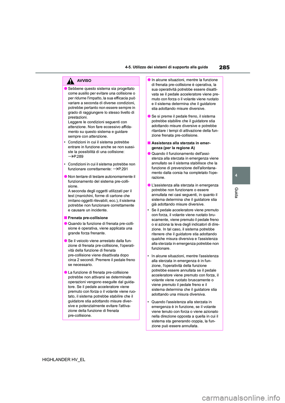 TOYOTA HIGHLANDER 2020  Manuale duso (in Italian) 285
4 
4-5. Utilizzo dei sistemi di supporto alla guida
Guida
HIGHLANDER HV_EL
AVVISO
●Sebbene questo sistema sia progettato  
come ausilio per evitare una collisione o 
per ridurne limpatto, la su
