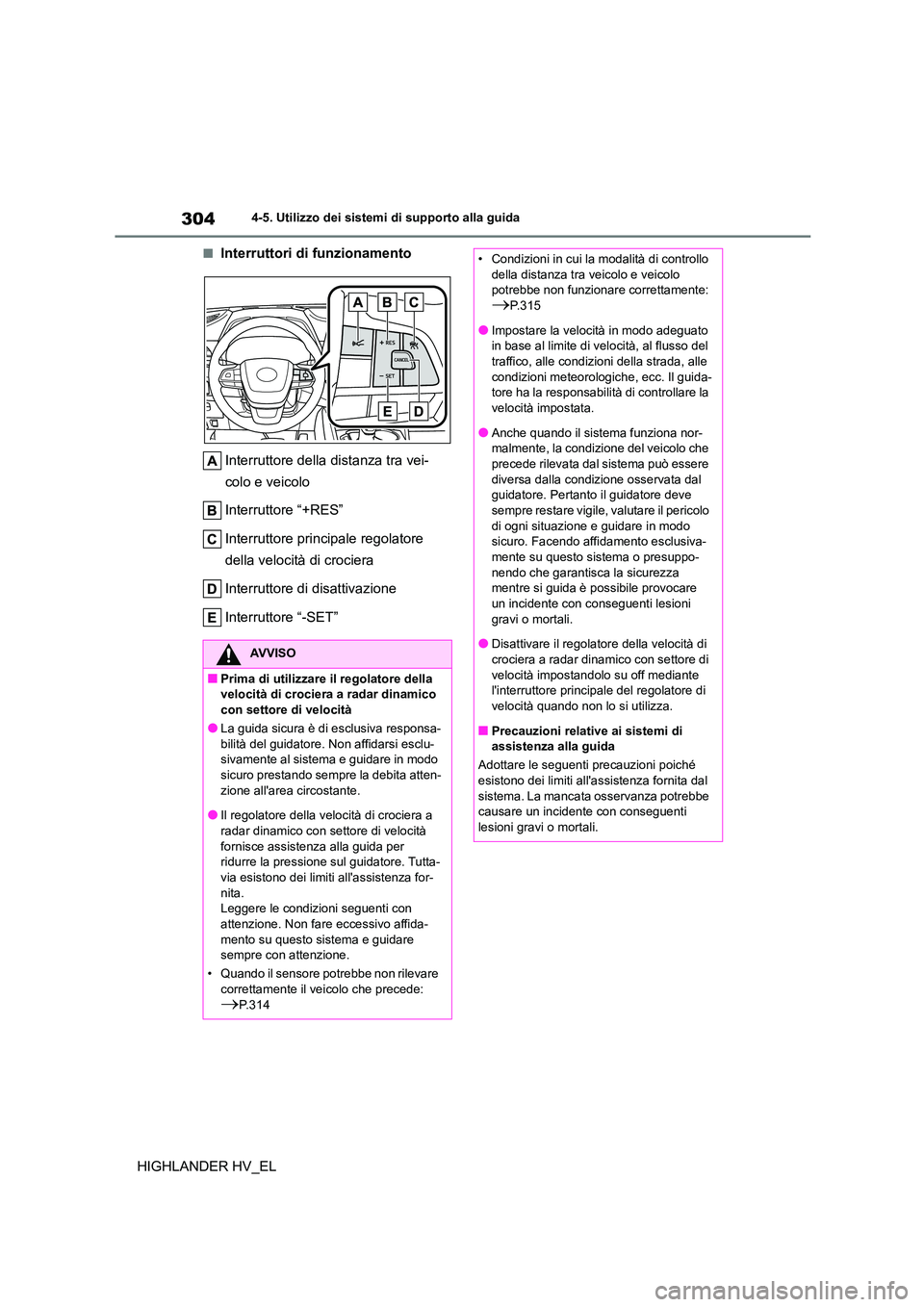 TOYOTA HIGHLANDER 2020 Manuale duso (in Italian) 3044-5. Utilizzo dei sistemi di supporto alla guida
HIGHLANDER HV_EL
■Interruttori di funzionamento
Interruttore della distanza tra vei-
colo e veicolo
Interruttore “+RES”
Interruttore princ TOYOTA HIGHLANDER 2020 Manuale duso (in Italian) 3044-5. Utilizzo dei sistemi di supporto alla guida
HIGHLANDER HV_EL
■Interruttori di funzionamento
Interruttore della distanza tra vei-
colo e veicolo
Interruttore “+RES”
Interruttore princ