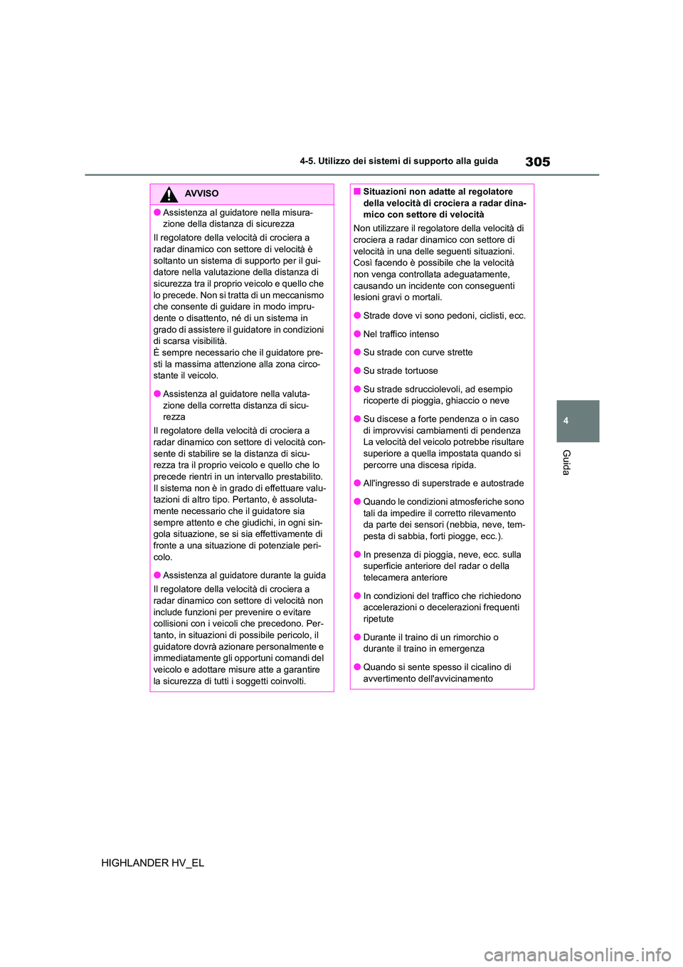 TOYOTA HIGHLANDER 2020 Manuale duso (in Italian) 305
4
4-5. Utilizzo dei sistemi di supporto alla guida
Guida
HIGHLANDER HV_EL
AVVISO
●Assistenza al guidatore nella misura-
zione della distanza di sicurezza
Il regolatore della velocità di croc TOYOTA HIGHLANDER 2020 Manuale duso (in Italian) 305
4
4-5. Utilizzo dei sistemi di supporto alla guida
Guida
HIGHLANDER HV_EL
AVVISO
●Assistenza al guidatore nella misura-
zione della distanza di sicurezza
Il regolatore della velocità di croc