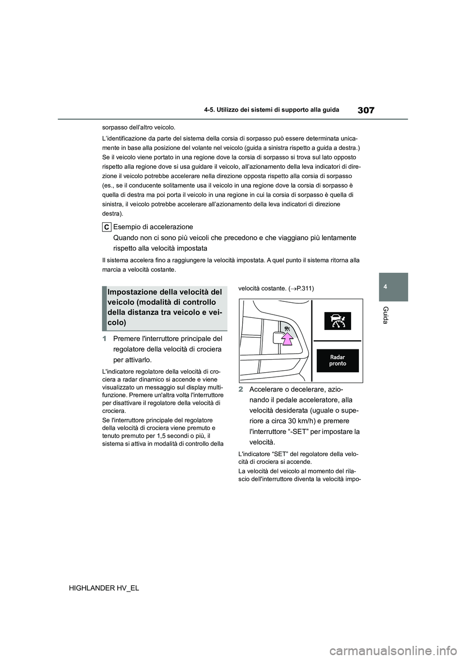 TOYOTA HIGHLANDER 2020 Manuale duso (in Italian) 307
4
4-5. Utilizzo dei sistemi di supporto alla guida
Guida
HIGHLANDER HV_EL
sorpasso dell’altro veicolo.
L’identificazione da parte del sistema della cors ia di sorpasso può essere determinat TOYOTA HIGHLANDER 2020 Manuale duso (in Italian) 307
4
4-5. Utilizzo dei sistemi di supporto alla guida
Guida
HIGHLANDER HV_EL
sorpasso dell’altro veicolo.
L’identificazione da parte del sistema della cors ia di sorpasso può essere determinat