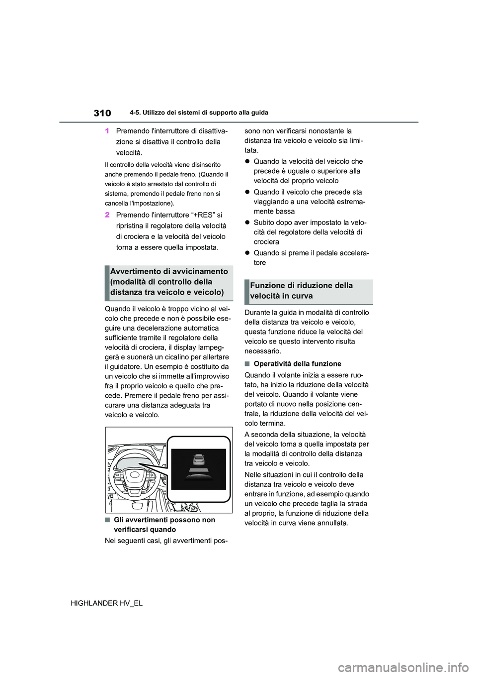 TOYOTA HIGHLANDER 2020 Manuale duso (in Italian) 3104-5. Utilizzo dei sistemi di supporto alla guida
HIGHLANDER HV_EL
1 Premendo linterruttore di disattiva-
zione si disattiva il controllo della
velocità.
Il controllo della velocità viene disi TOYOTA HIGHLANDER 2020 Manuale duso (in Italian) 3104-5. Utilizzo dei sistemi di supporto alla guida
HIGHLANDER HV_EL
1 Premendo linterruttore di disattiva-
zione si disattiva il controllo della
velocità.
Il controllo della velocità viene disi