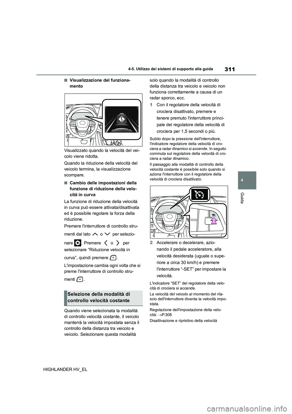 TOYOTA HIGHLANDER 2020 Manuale duso (in Italian) 311
4
4-5. Utilizzo dei sistemi di supporto alla guida
Guida
HIGHLANDER HV_EL
■Visualizzazione del funziona-
mento
Visualizzato quando la velocità del vei-
colo viene ridotta.
Quando la riduzi TOYOTA HIGHLANDER 2020 Manuale duso (in Italian) 311
4
4-5. Utilizzo dei sistemi di supporto alla guida
Guida
HIGHLANDER HV_EL
■Visualizzazione del funziona-
mento
Visualizzato quando la velocità del vei-
colo viene ridotta.
Quando la riduzi