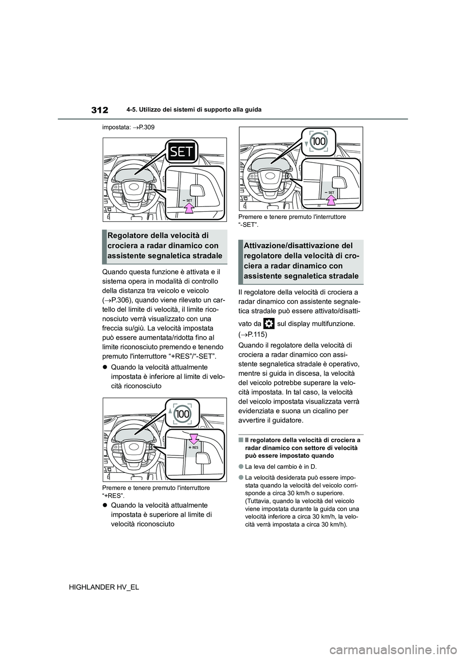 TOYOTA HIGHLANDER 2020 Manuale duso (in Italian) 3124-5. Utilizzo dei sistemi di supporto alla guida
HIGHLANDER HV_EL
impostata: P.309
Quando questa funzione è attivata e il
sistema opera in modalità di controllo
della distanza tra veicolo e TOYOTA HIGHLANDER 2020 Manuale duso (in Italian) 3124-5. Utilizzo dei sistemi di supporto alla guida
HIGHLANDER HV_EL
impostata: P.309
Quando questa funzione è attivata e il
sistema opera in modalità di controllo
della distanza tra veicolo e