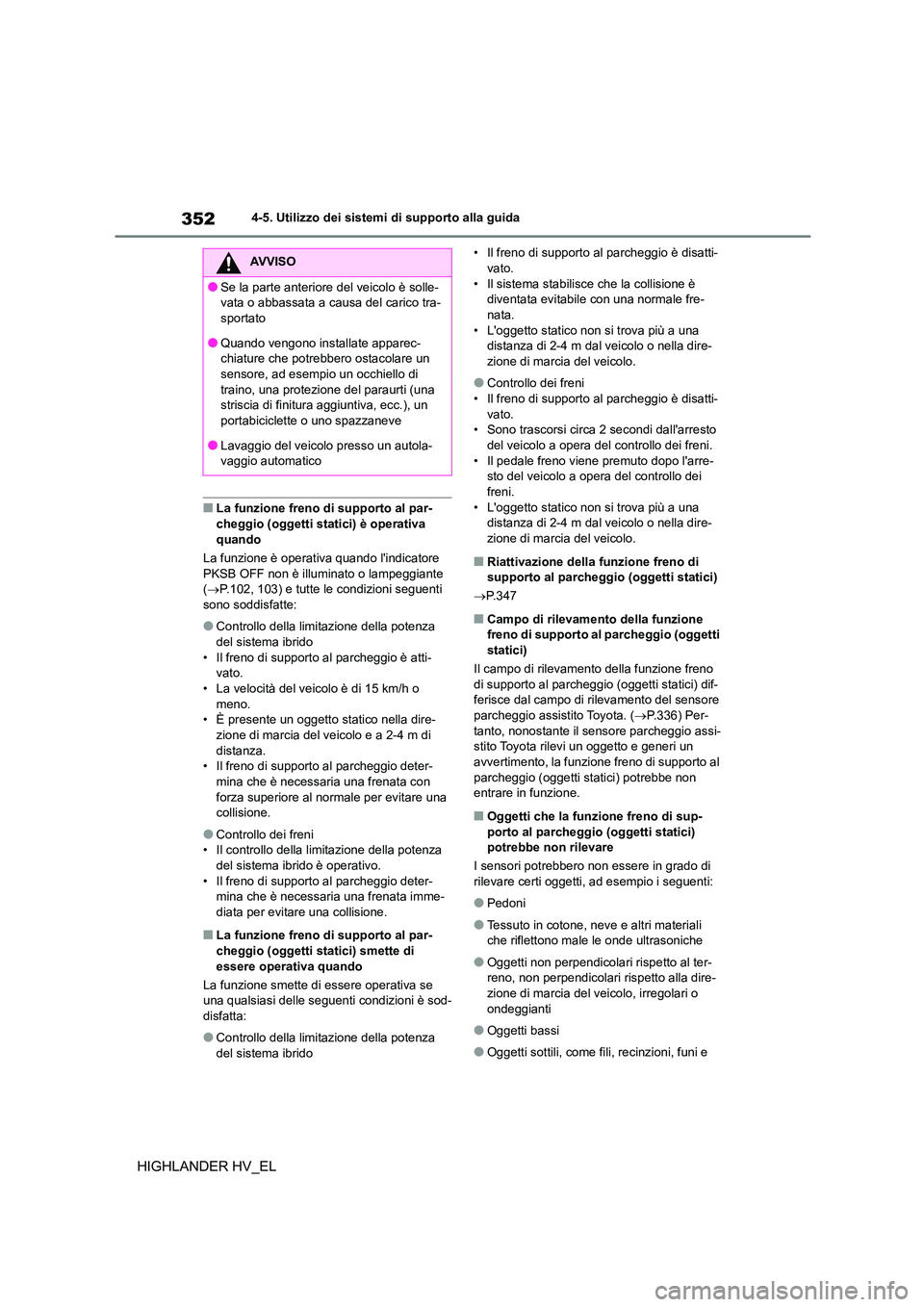 TOYOTA HIGHLANDER 2020 Manuale duso (in Italian) 3524-5. Utilizzo dei sistemi di supporto alla guida
HIGHLANDER HV_EL
■La funzione freno di supporto al par-
cheggio (oggetti statici) è operativa
quando
La funzione è operativa quando lindicat TOYOTA HIGHLANDER 2020 Manuale duso (in Italian) 3524-5. Utilizzo dei sistemi di supporto alla guida
HIGHLANDER HV_EL
■La funzione freno di supporto al par-
cheggio (oggetti statici) è operativa
quando
La funzione è operativa quando lindicat