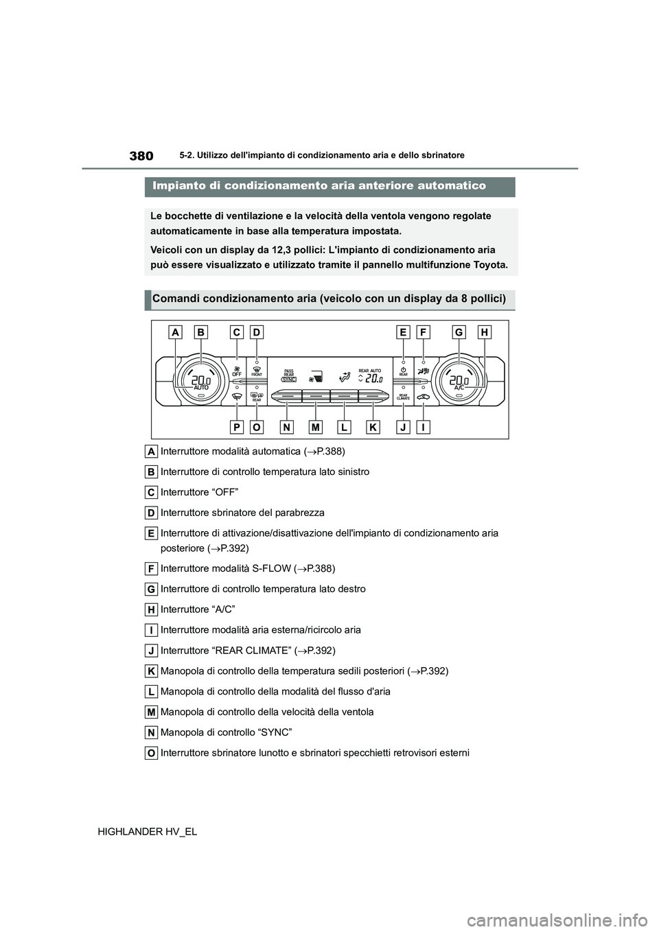 TOYOTA HIGHLANDER 2020 Manuale duso (in Italian) 3805-2. Utilizzo dellimpianto di condizionamento aria e dello sbrinatore
HIGHLANDER HV_EL
5-2.Utilizzo dellimpianto di condizionamento aria e dello sbrinatore
Interruttore modalità automatica (P TOYOTA HIGHLANDER 2020 Manuale duso (in Italian) 3805-2. Utilizzo dellimpianto di condizionamento aria e dello sbrinatore
HIGHLANDER HV_EL
5-2.Utilizzo dellimpianto di condizionamento aria e dello sbrinatore
Interruttore modalità automatica (P