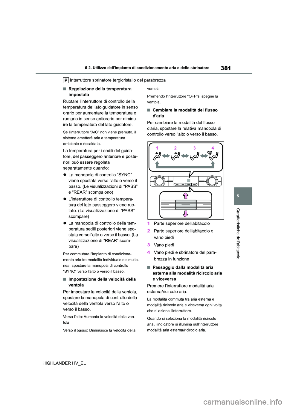 TOYOTA HIGHLANDER 2020 Manuale duso (in Italian) 381
5
5-2. Utilizzo dellimpianto di cond izionamento aria e dello sbrinatore
Caratteristiche dellabitacolo
HIGHLANDER HV_EL
Interruttore sbrinatore te rgicristallo del parabrezza
■Regolazione de TOYOTA HIGHLANDER 2020 Manuale duso (in Italian) 381
5
5-2. Utilizzo dellimpianto di cond izionamento aria e dello sbrinatore
Caratteristiche dellabitacolo
HIGHLANDER HV_EL
Interruttore sbrinatore te rgicristallo del parabrezza
■Regolazione de
