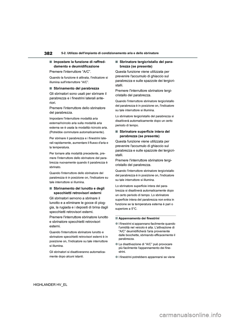 TOYOTA HIGHLANDER 2020 Manuale duso (in Italian) 3825-2. Utilizzo dellimpianto di condizionamento aria e dello sbrinatore
HIGHLANDER HV_EL
■Impostare la funzione di raffred-
damento e deumidificazione
Premere linterruttore “A/C”.
Quando la TOYOTA HIGHLANDER 2020 Manuale duso (in Italian) 3825-2. Utilizzo dellimpianto di condizionamento aria e dello sbrinatore
HIGHLANDER HV_EL
■Impostare la funzione di raffred-
damento e deumidificazione
Premere linterruttore “A/C”.
Quando la